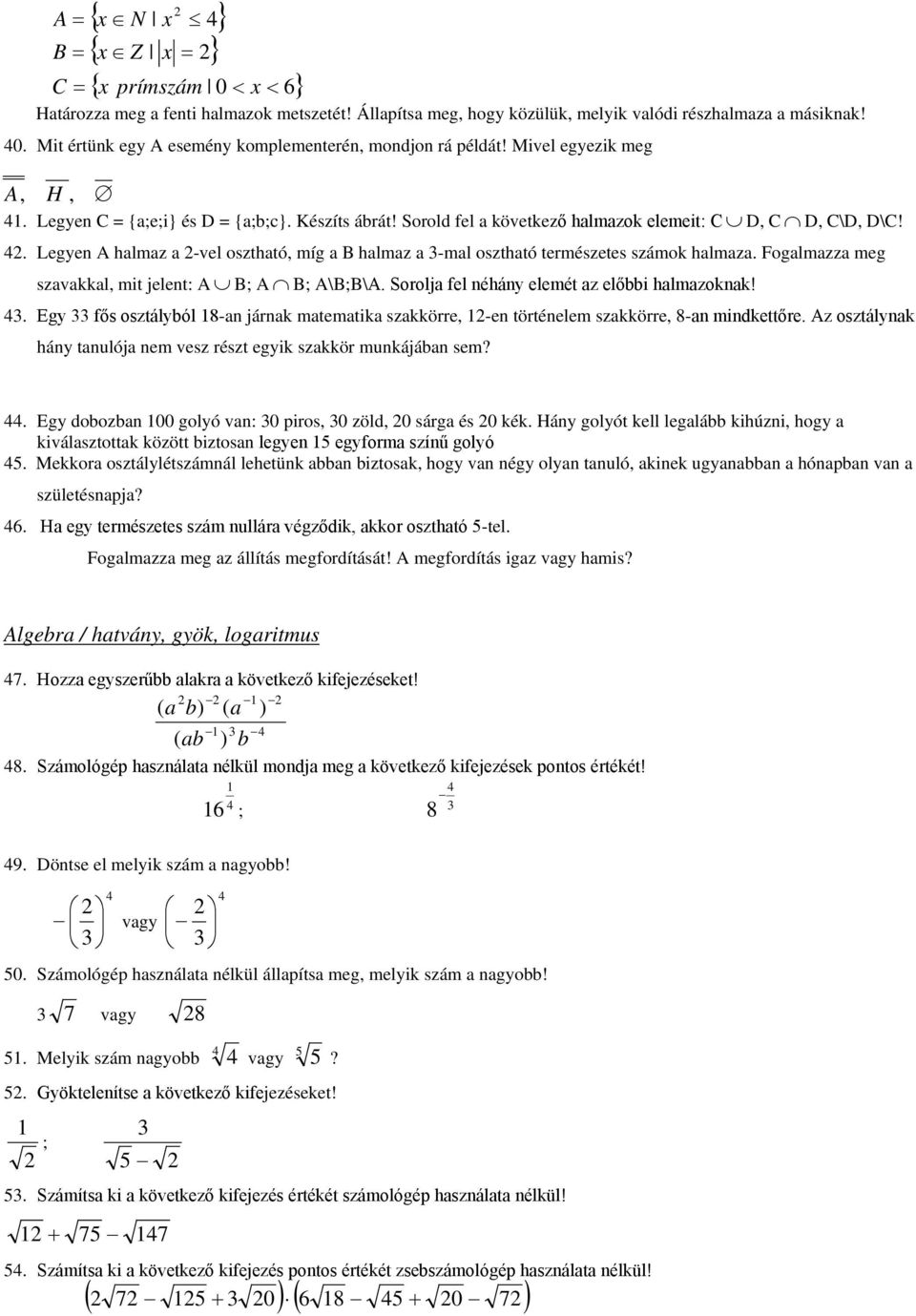 . Legyen A halmaz a -vel osztható, míg a B halmaz a -mal osztható természetes számok halmaza. Fogalmazza meg szavakkal, mit jelent: A B; A B; A\B;B\A. Sorolja fel néhány elemét az előbbi halmazoknak!