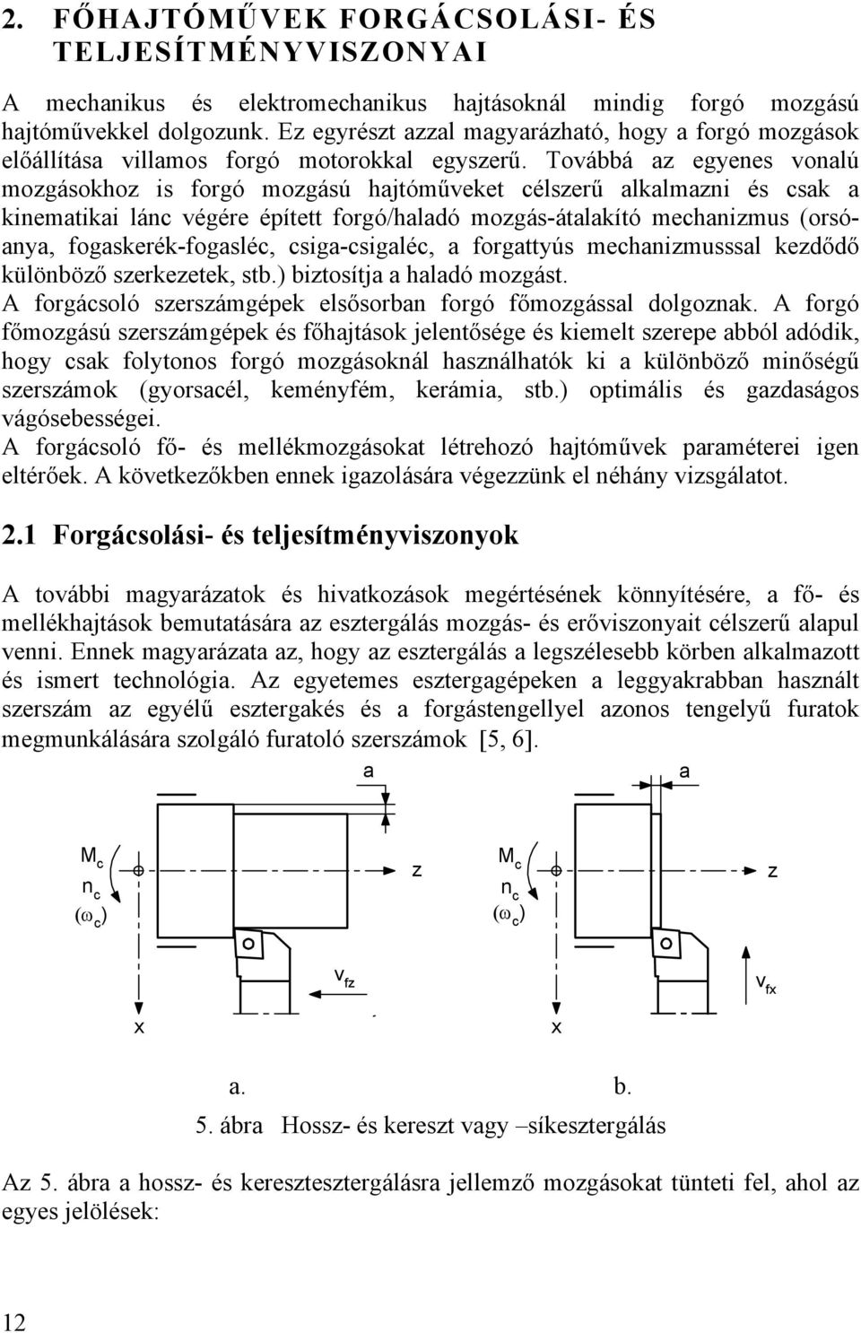 Továbbá az egyenes vonalú mozgásokhoz is forgó mozgású hajtóműveket célszerű alkalmazni és csak a kinematikai lánc végére épített forgó/haladó mozgás-átalakító mechanizmus (orsóanya,