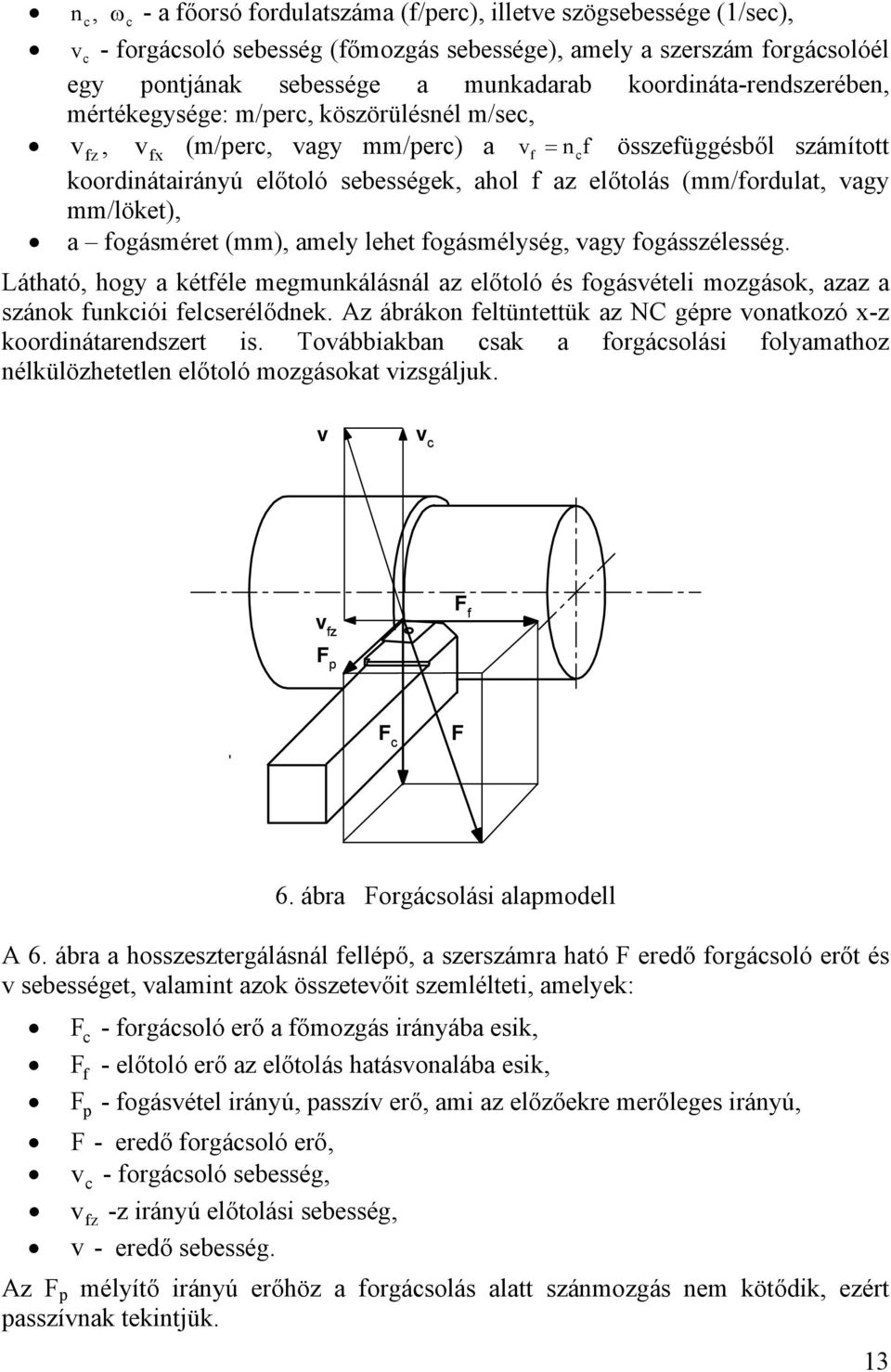 (mm/fordulat, vagy mm/löket), a fogásméret (mm), amely lehet fogásmélység, vagy fogásszélesség.