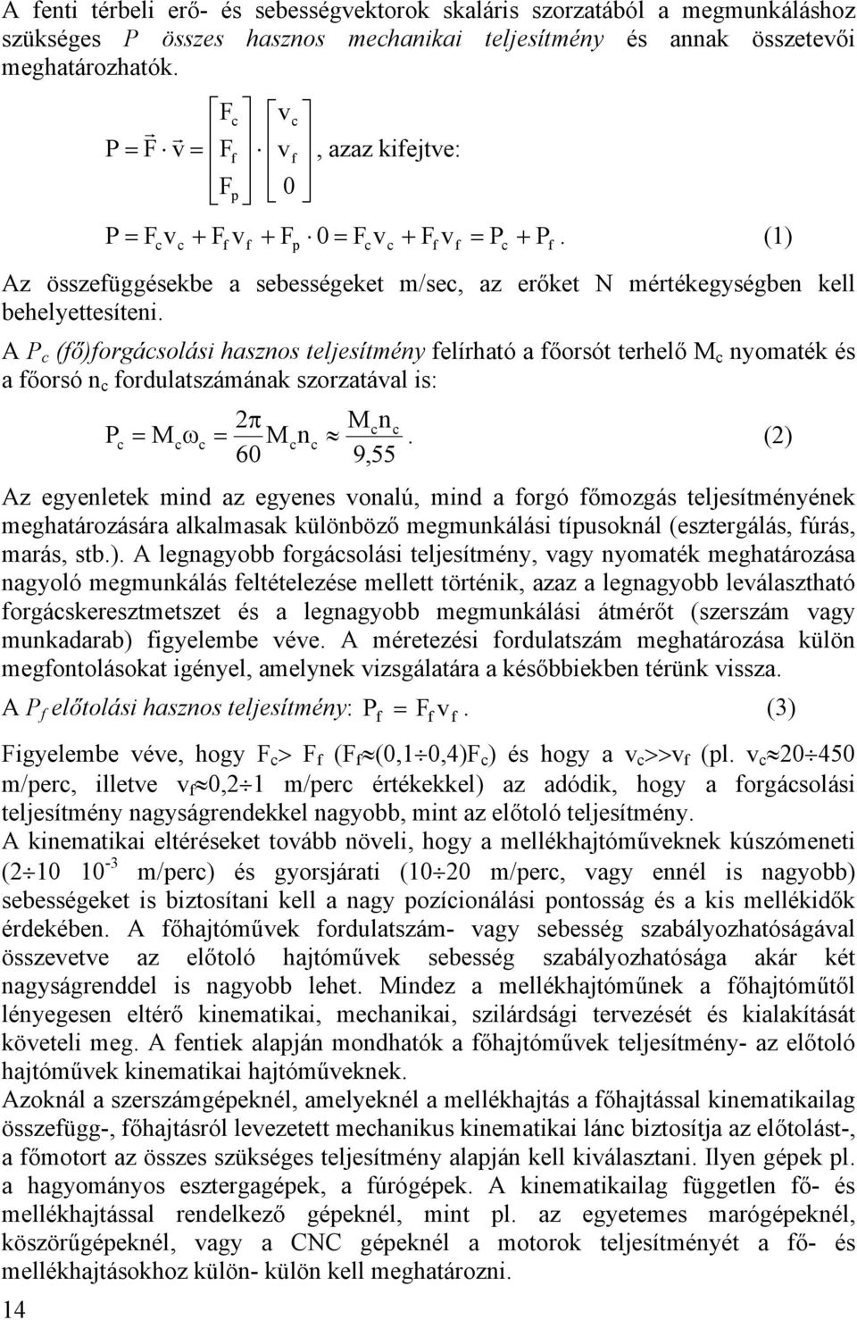 A P c (fő)forgácsolási hasznos teljesítmény felírható a főorsót terhelő M c nyomaték és a főorsó n c fordulatszámának szorzatával is: P c f f 2π Mcnc = Mcωc = Mcnc.