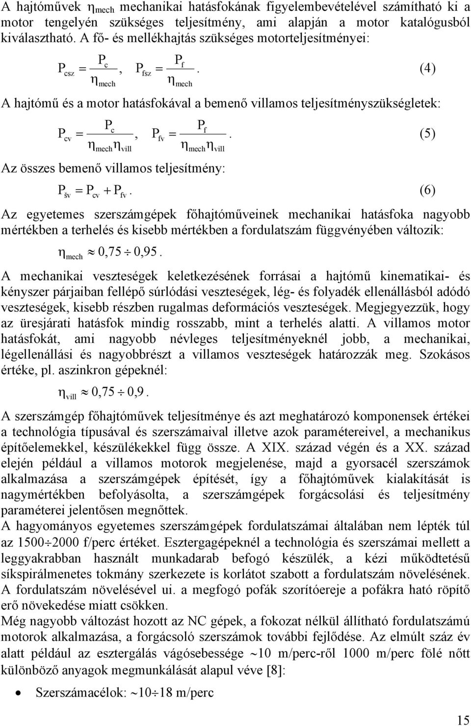(4) ηmech A hajtómű és a motor hatásfokával a bemenő villamos teljesítményszükségletek: P cv = η Pc η mech Az összes bemenő villamos teljesítmény: šv cv vill fv, P P = f fv ηmechη. (5) vill P = P + P.