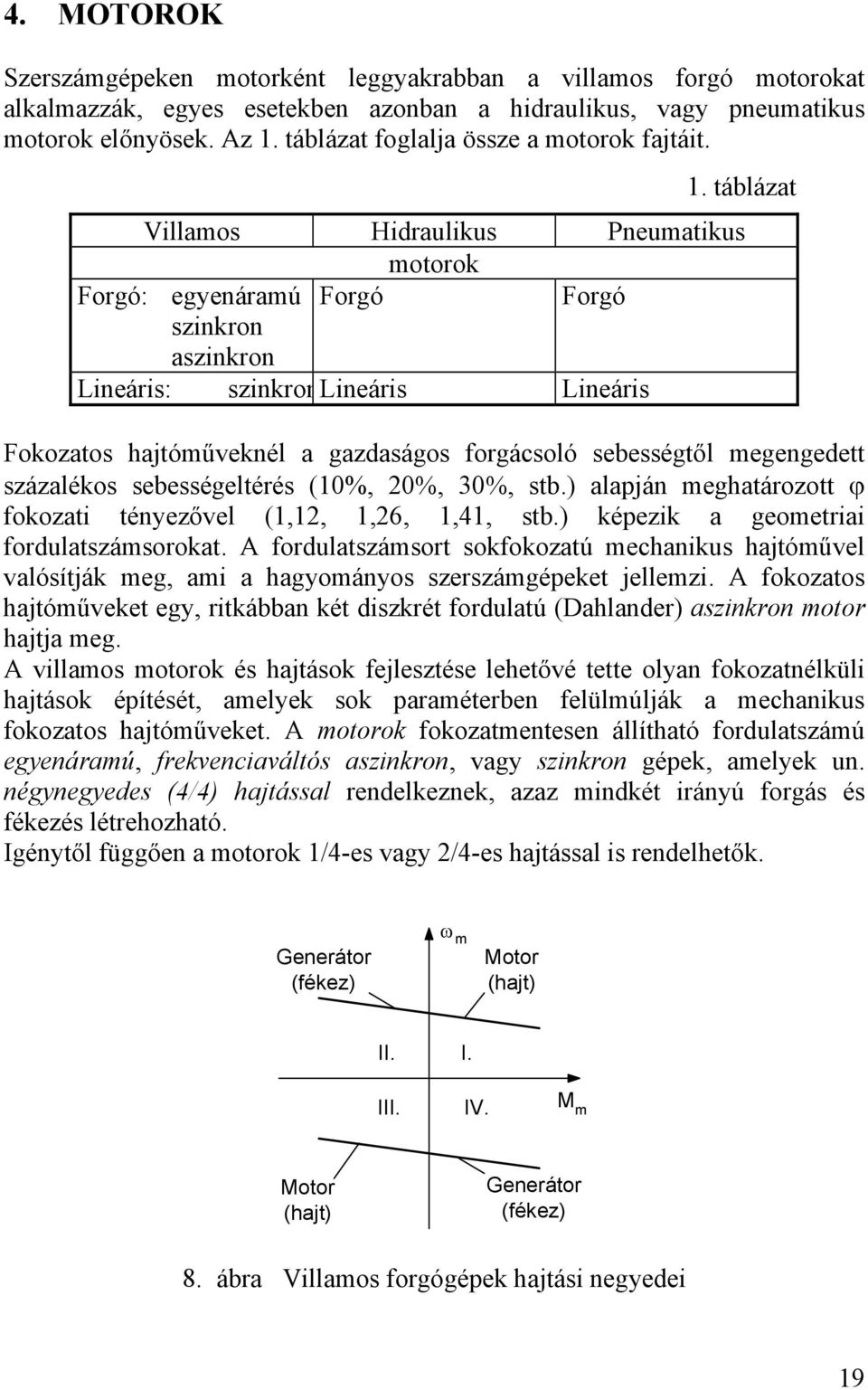 táblázat Villamos Hidraulikus Pneumatikus motorok Forgó: egyenáramú Forgó Forgó szinkron aszinkron Lineáris: szinkronlineáris Lineáris Fokozatos hajtóműveknél a gazdaságos forgácsoló sebességtől