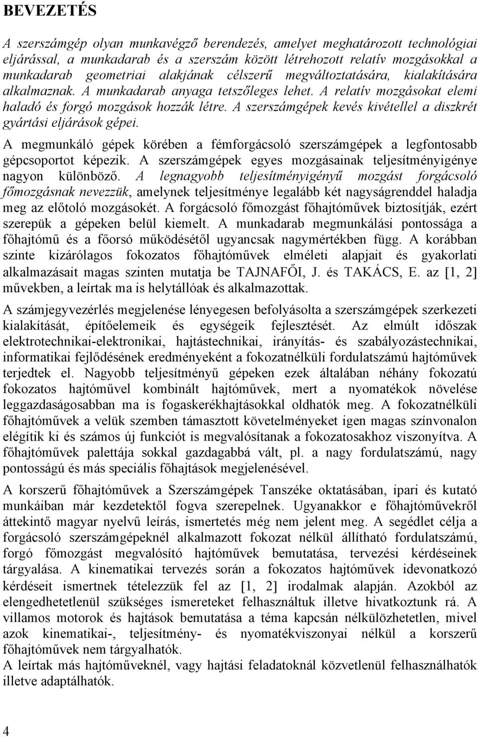 A szerszámgépek kevés kivétellel a diszkrét gyártási eljárások gépei. A megmunkáló gépek körében a fémforgácsoló szerszámgépek a legfontosabb gépcsoportot képezik.