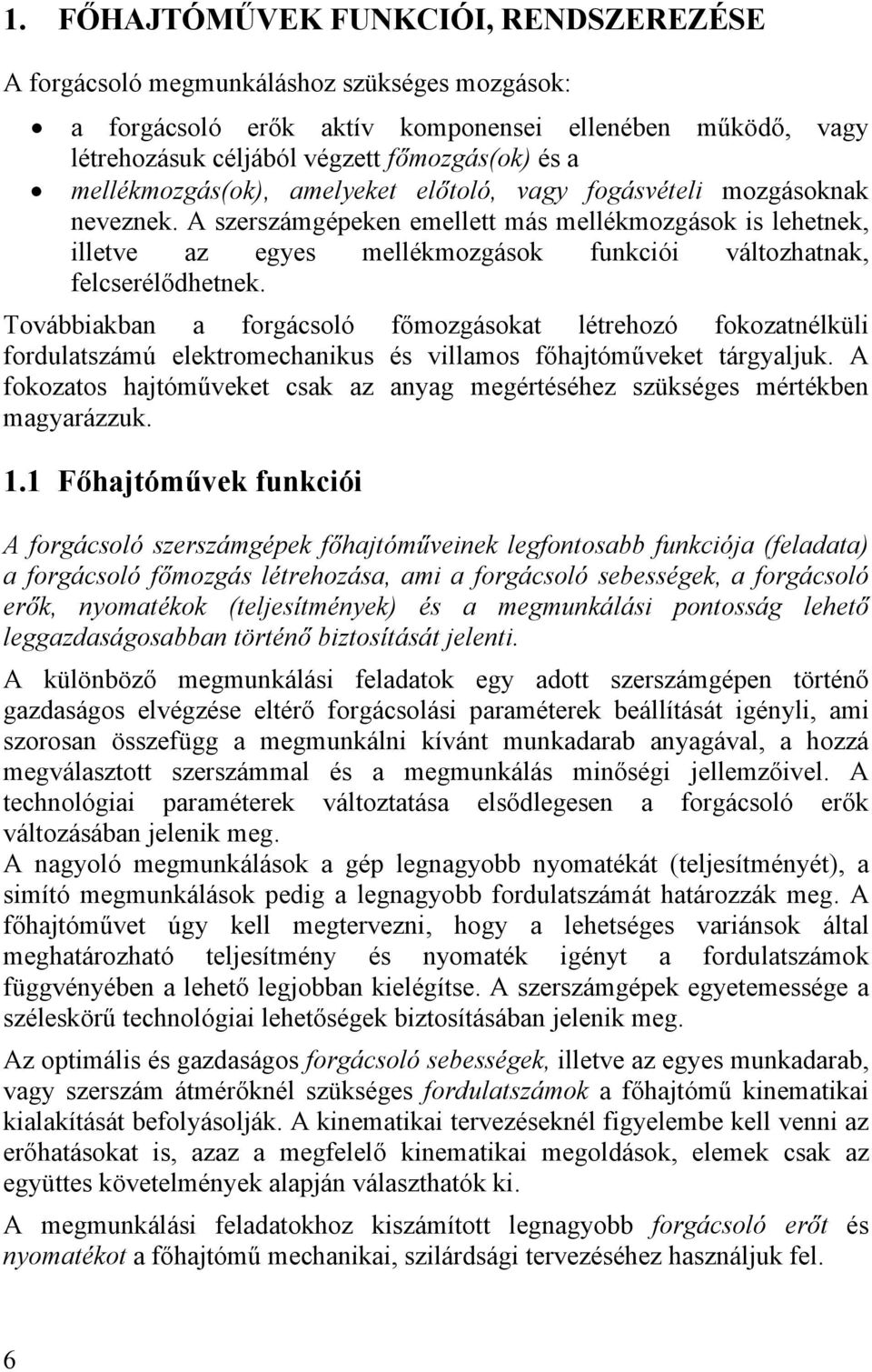 A szerszámgépeken emellett más mellékmozgások is lehetnek, illetve az egyes mellékmozgások funkciói változhatnak, felcserélődhetnek.
