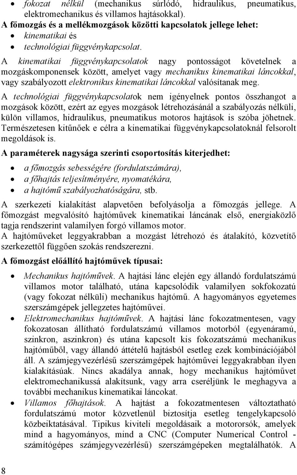 A kinematikai függvénykapcsolatok nagy pontosságot követelnek a mozgáskomponensek között, amelyet vagy mechanikus kinematikai láncokkal, vagy szabályozott elektronikus kinematikai láncokkal
