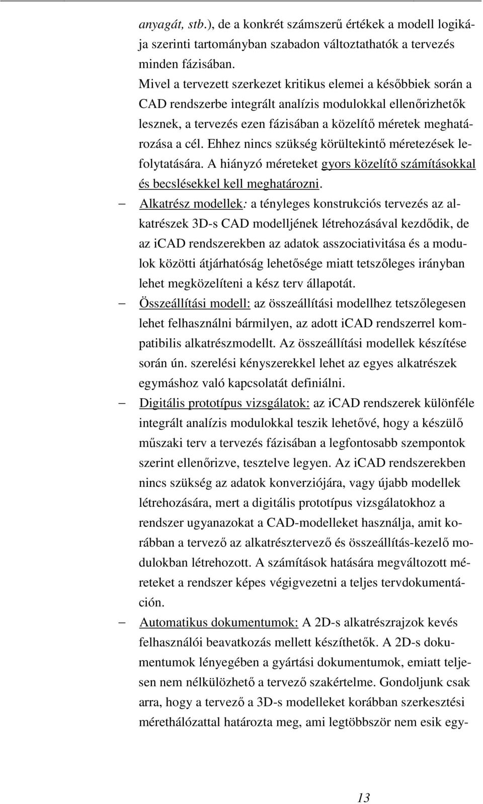 Ehhez nincs szükség körültekintı méretezések lefolytatására. A hiányzó méreteket gyors közelítı számításokkal és becslésekkel kell meghatározni.