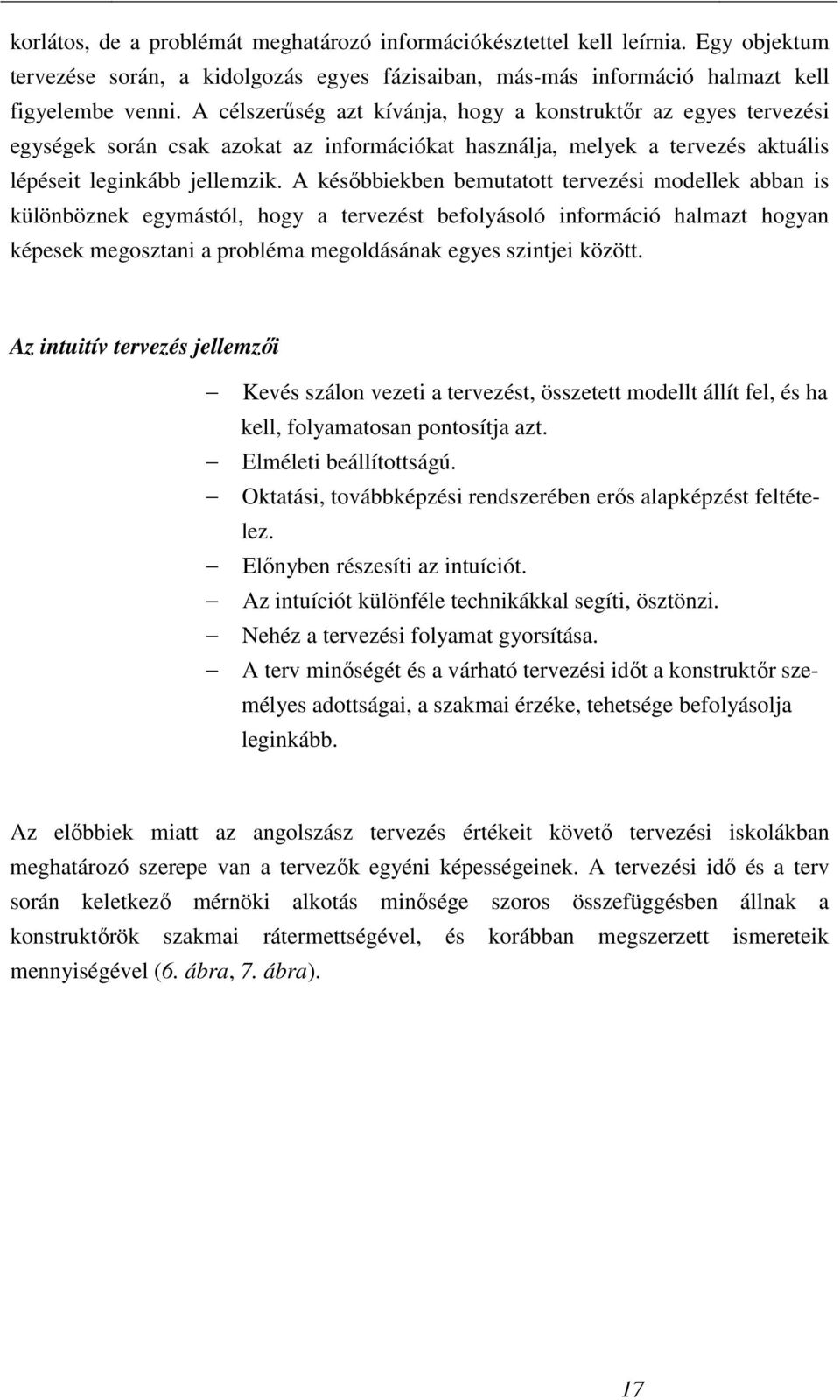 A késıbbiekben bemutatott tervezési modellek abban is különböznek egymástól, hogy a tervezést befolyásoló információ halmazt hogyan képesek megosztani a probléma megoldásának egyes szintjei között.