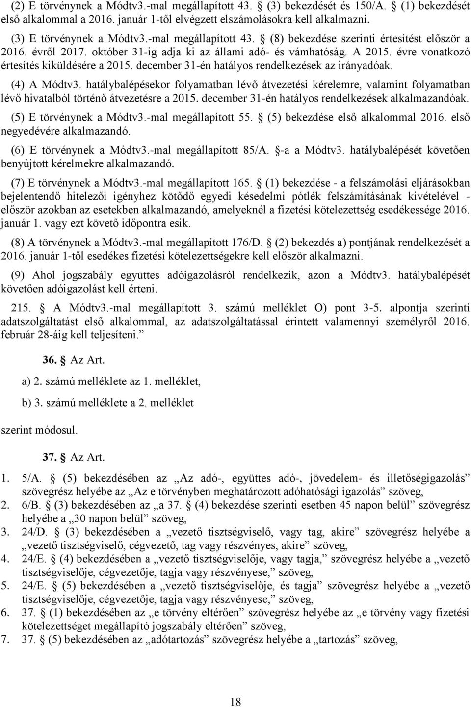 december 31-én hatályos rendelkezések az irányadóak. (4) A Módtv3. hatálybalépésekor folyamatban lévő átvezetési kérelemre, valamint folyamatban lévő hivatalból történő átvezetésre a 2015.