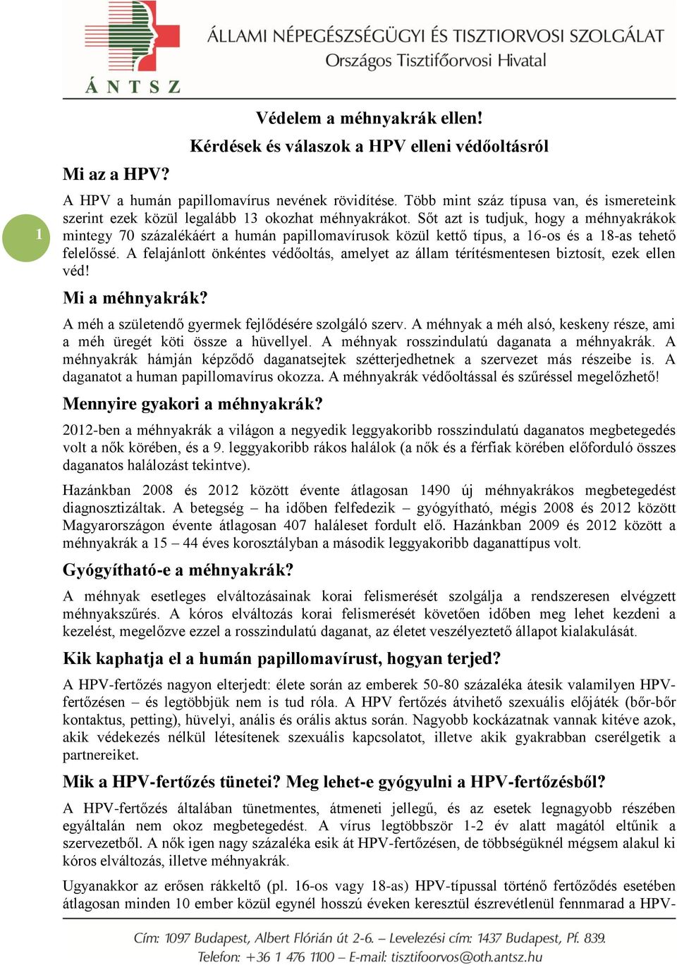 Sőt azt is tudjuk, hogy a méhnyakrákok mintegy 70 százalékáért a humán papillomavírusok közül kettő típus, a 16-os és a 18-as tehető felelőssé.