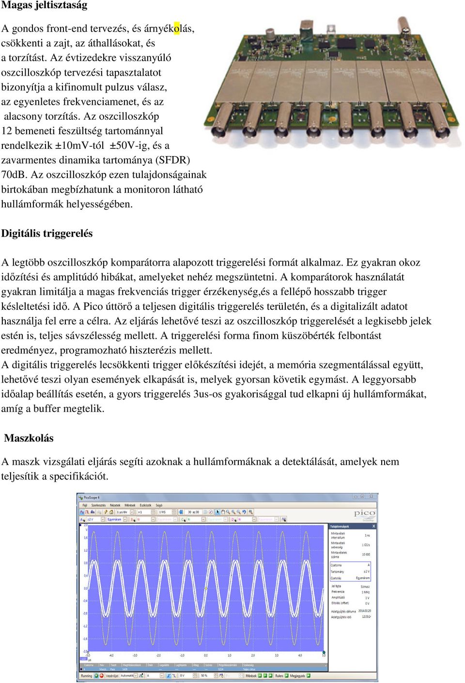 Az oszcilloszkóp 12 bemeneti feszültség tartománnyal rendelkezik ±10mV-tól ±50V-ig, és a zavarmentes dinamika tartománya (SFDR) 70dB.