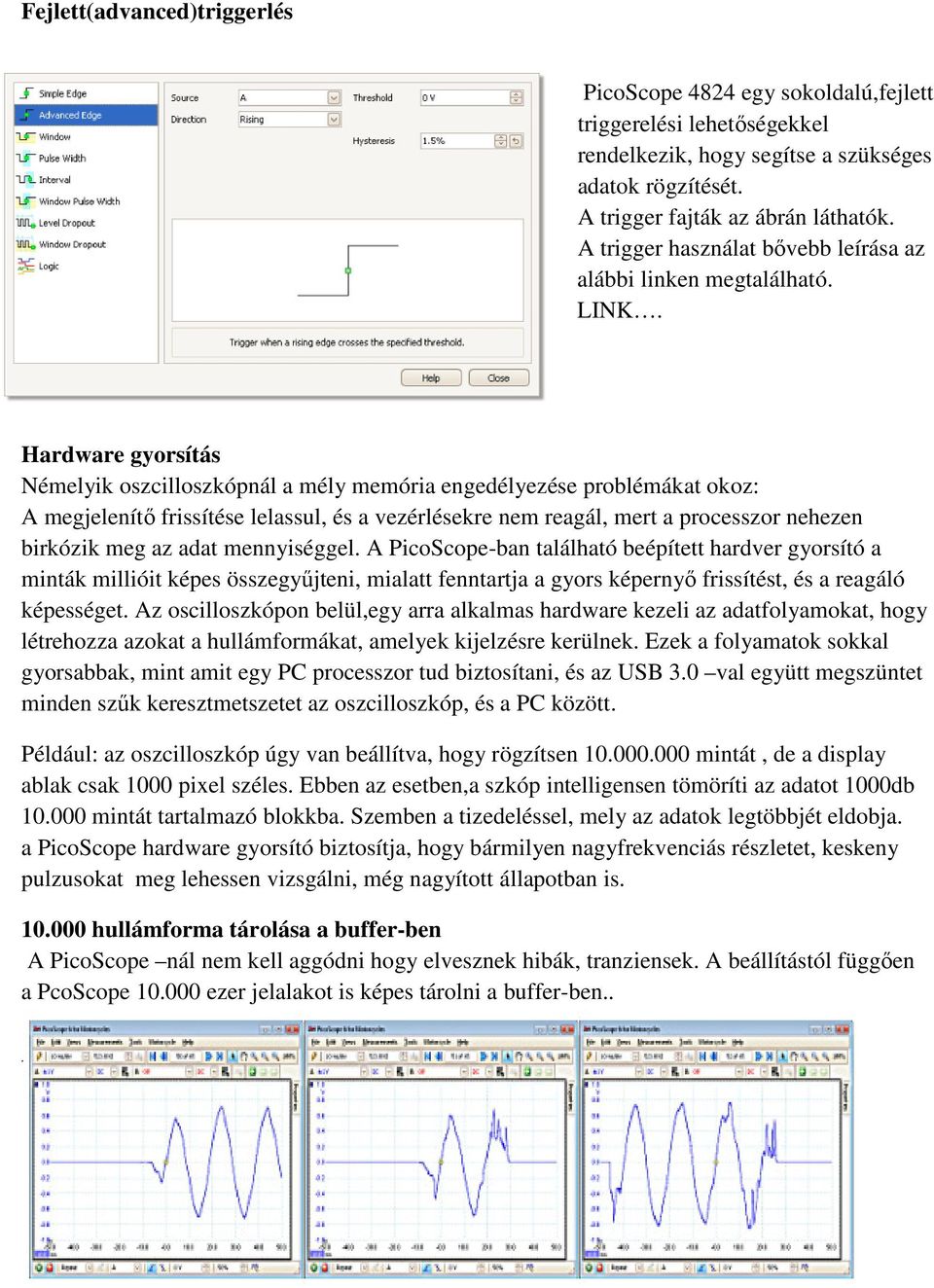 Hardware gyorsítás Némelyik oszcilloszkópnál a mély memória engedélyezése problémákat okoz: A megjelenítő frissítése lelassul, és a vezérlésekre nem reagál, mert a processzor nehezen birkózik meg az