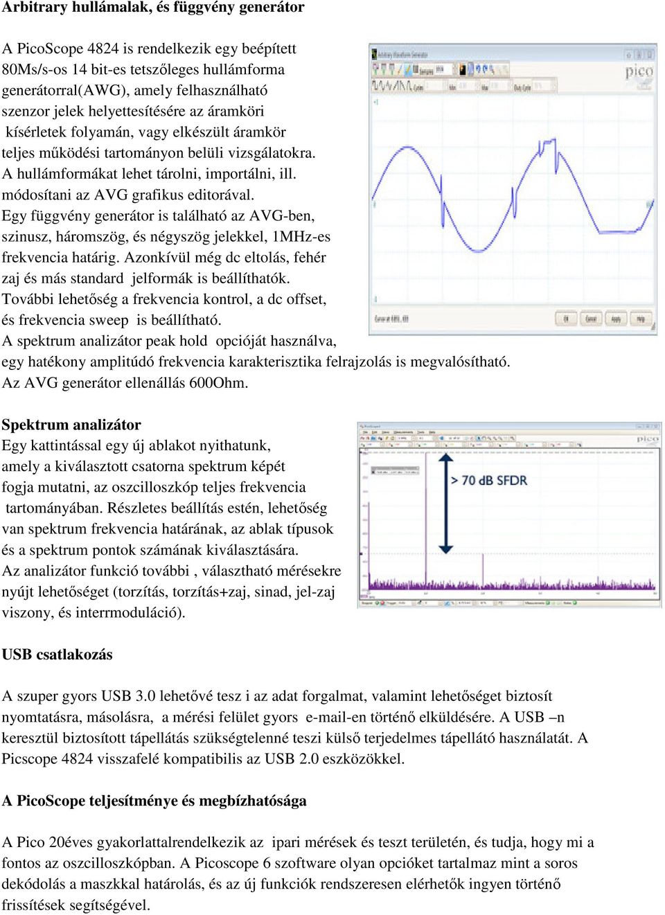 módosítani az AVG grafikus editorával. Egy függvény generátor is található az AVG-ben, szinusz, háromszög, és négyszög jelekkel, 1MHz-es frekvencia határig.