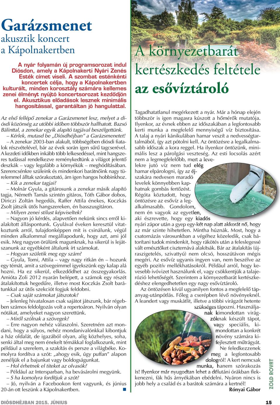 Akusztikus előadások lesznek minimális hangosítással, garantáltan jó hangulattal. Az első fellépő zenekar a Garázsmenet lesz, melyet a diósdi közönség az utóbbi időben többször hallhatott.