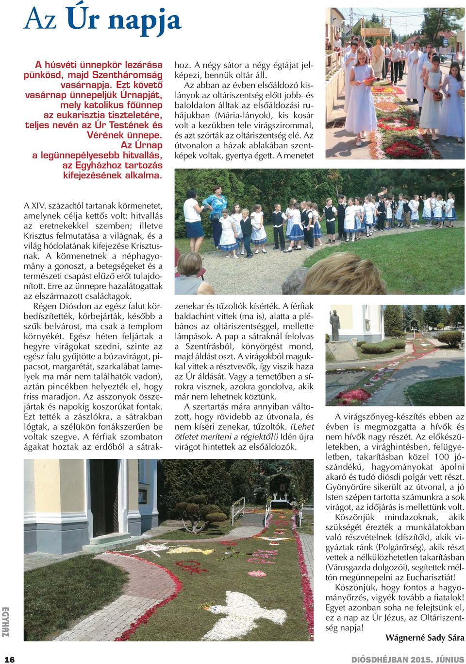 Az Úrnap a legünnepélyesebb hitvallás, az Egyházhoz tartozás kifejezésének alkalma. hoz. A négy sátor a négy égtájat jelképezi, bennük oltár áll.