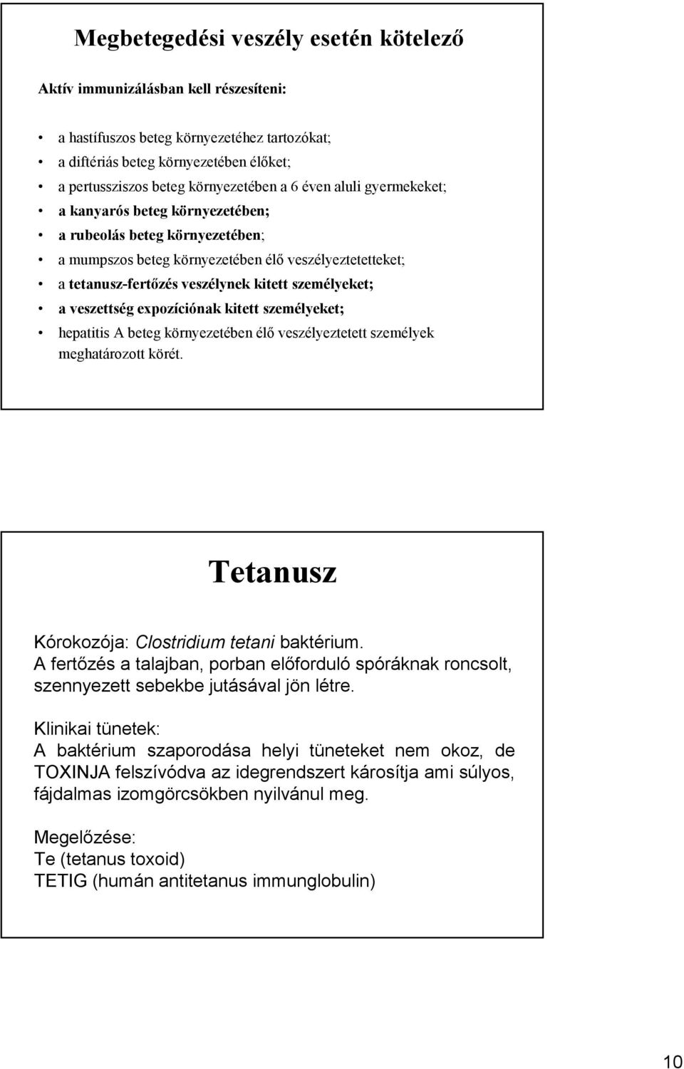 a veszettség expozíciónak kitett személyeket; hepatitis A beteg környezetében élı veszélyeztetett személyek meghatározott körét. Tetanusz Kórokozója: Clostridiumtetani baktérium.