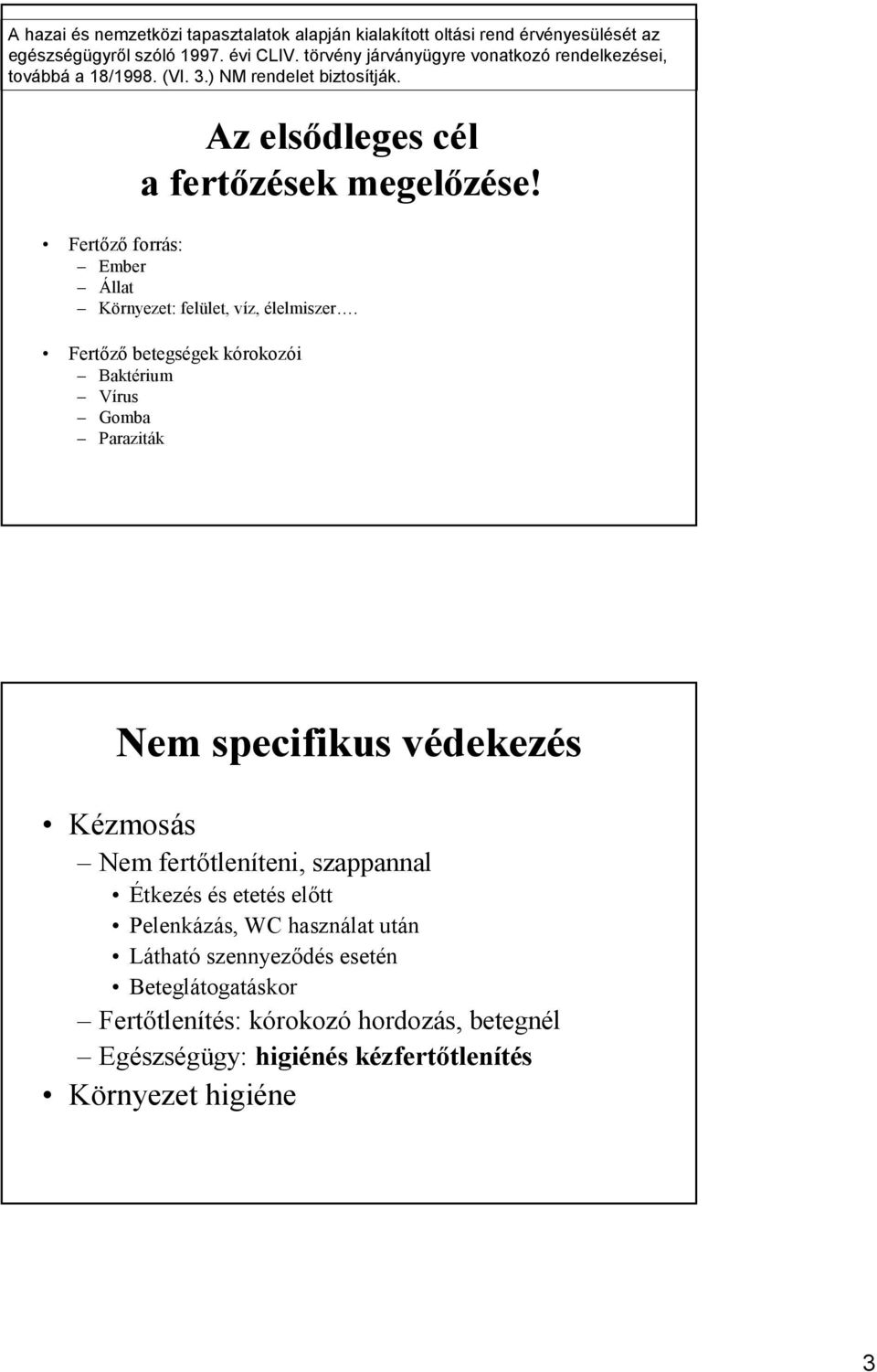 Fertızı forrás: Ember Állat Környezet: felület, víz, élelmiszer.