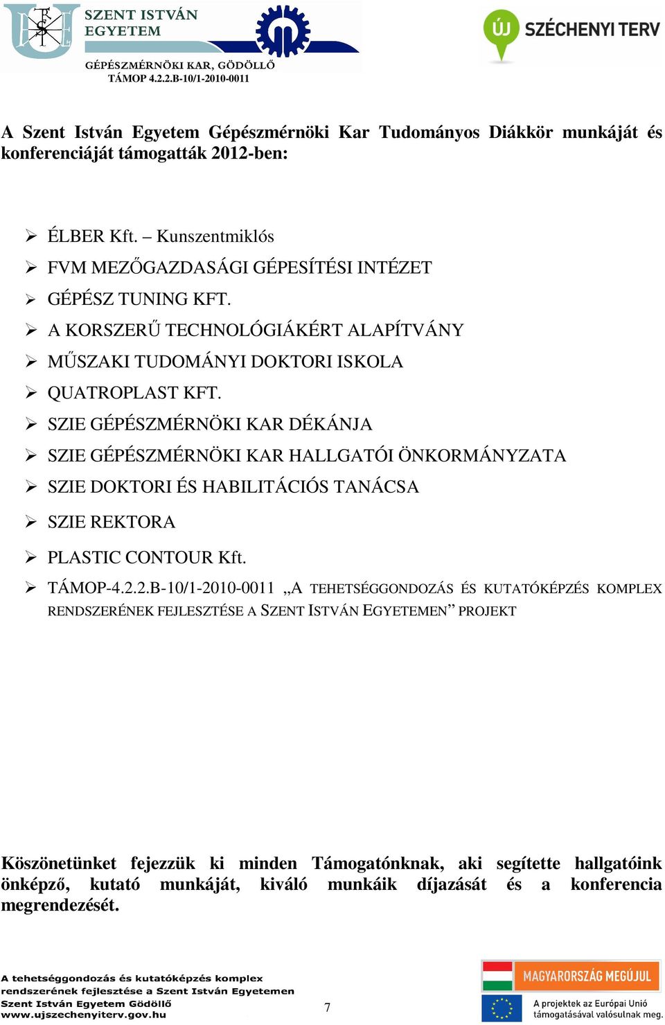 SZIE GÉPÉSZMÉRNÖKI KAR DÉKÁNJA SZIE GÉPÉSZMÉRNÖKI KAR HALLGATÓI ÖNKORMÁNYZATA SZIE DOKTORI ÉS HABILITÁCIÓS TANÁCSA SZIE REKTORA PLASTIC CONTOUR Kft. TÁMOP-4.2.