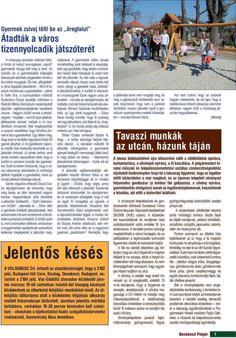 Mi is itt leszünk mindennap a gyerekekkel jelenti ki Faith Éva, a szomszédban működő Eszterlánc Óvoda vezetője, miközben a Radnóti Miklós Gimnázium mellett épített játszótér sajtóbemutatójának