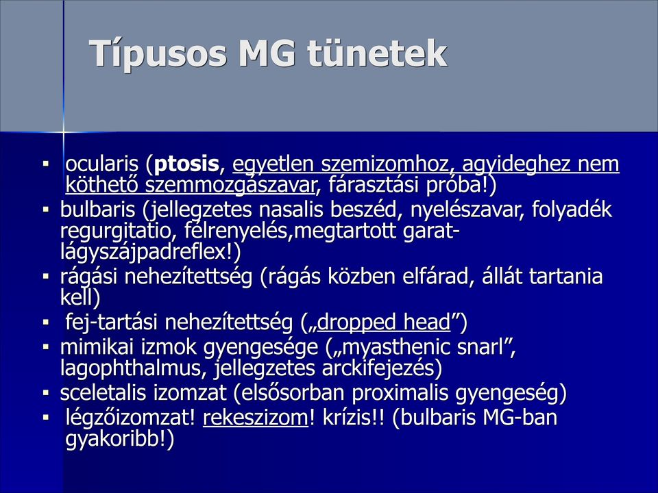 ) rágási nehezítettség (rágás közben elfárad, állát tartania kell) fej-tartási nehezítettség ( dropped head ) mimikai izmok gyengesége (
