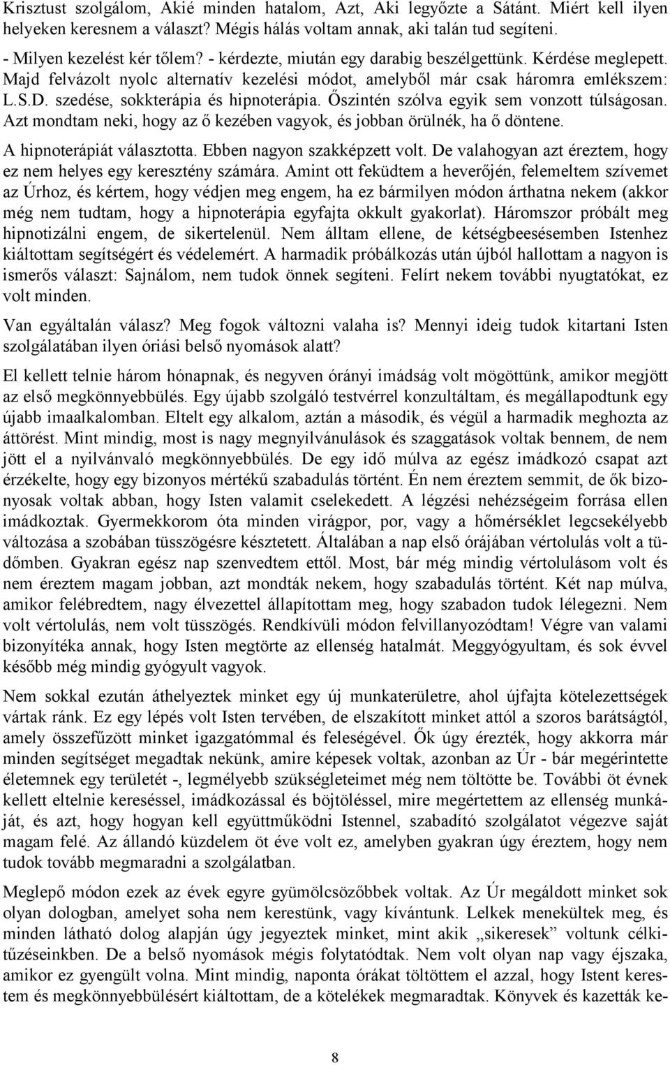 Őszintén szólva egyik sem vonzott túlságosan. Azt mondtam neki, hogy az ő kezében vagyok, és jobban örülnék, ha ő döntene. A hipnoterápiát választotta. Ebben nagyon szakképzett volt.