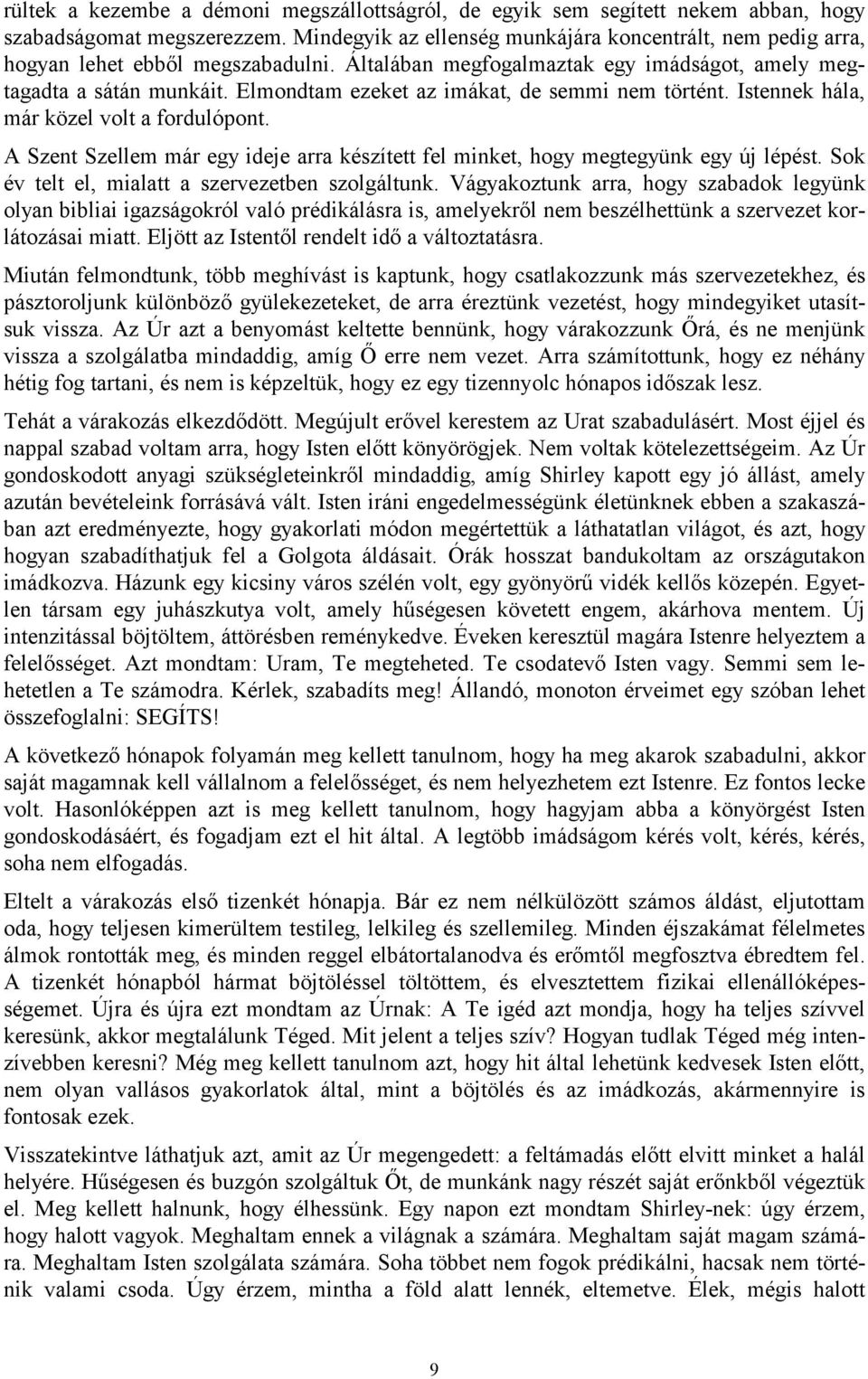 Elmondtam ezeket az imákat, de semmi nem történt. Istennek hála, már közel volt a fordulópont. A Szent Szellem már egy ideje arra készített fel minket, hogy megtegyünk egy új lépést.