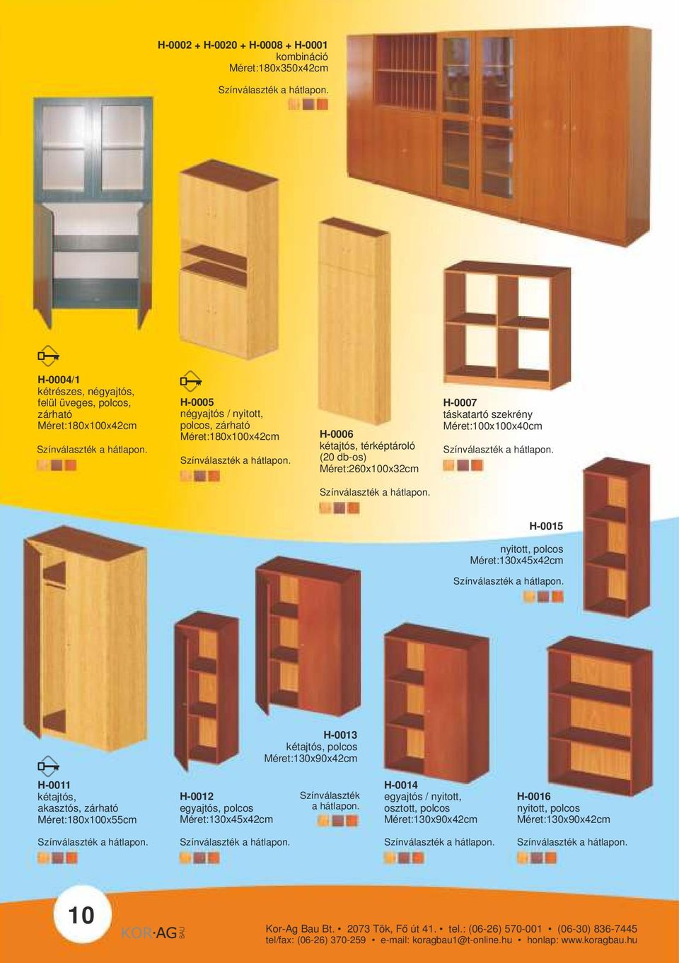 Méret:130x90x42cm H-0011 kétajtós, akasztós, zárható Méret:180x100x55cm H-0012 egyajtós, polcos Méret:130x45x42cm Színválaszték a hátlapon.
