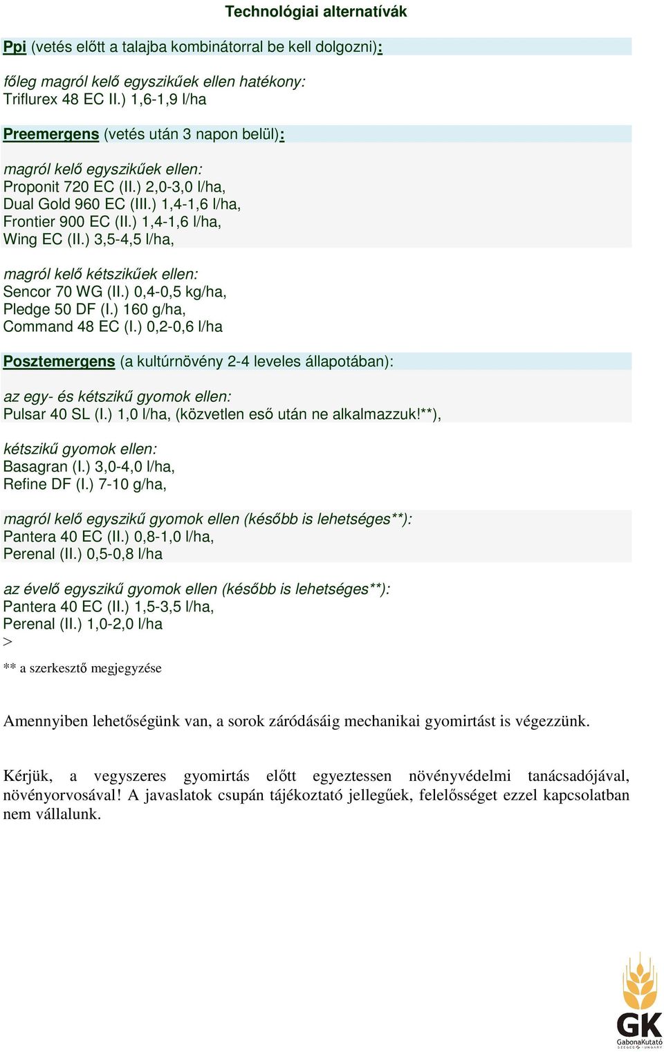 ) 1,4-1,6 l/ha, Wing EC (II.) 3,5-4,5 l/ha, magról kelő kétszikűek ellen: Sencor 70 WG (II.) 0,4-0,5 kg/ha, Pledge 50 DF (I.) 160 g/ha, Command 48 EC (I.