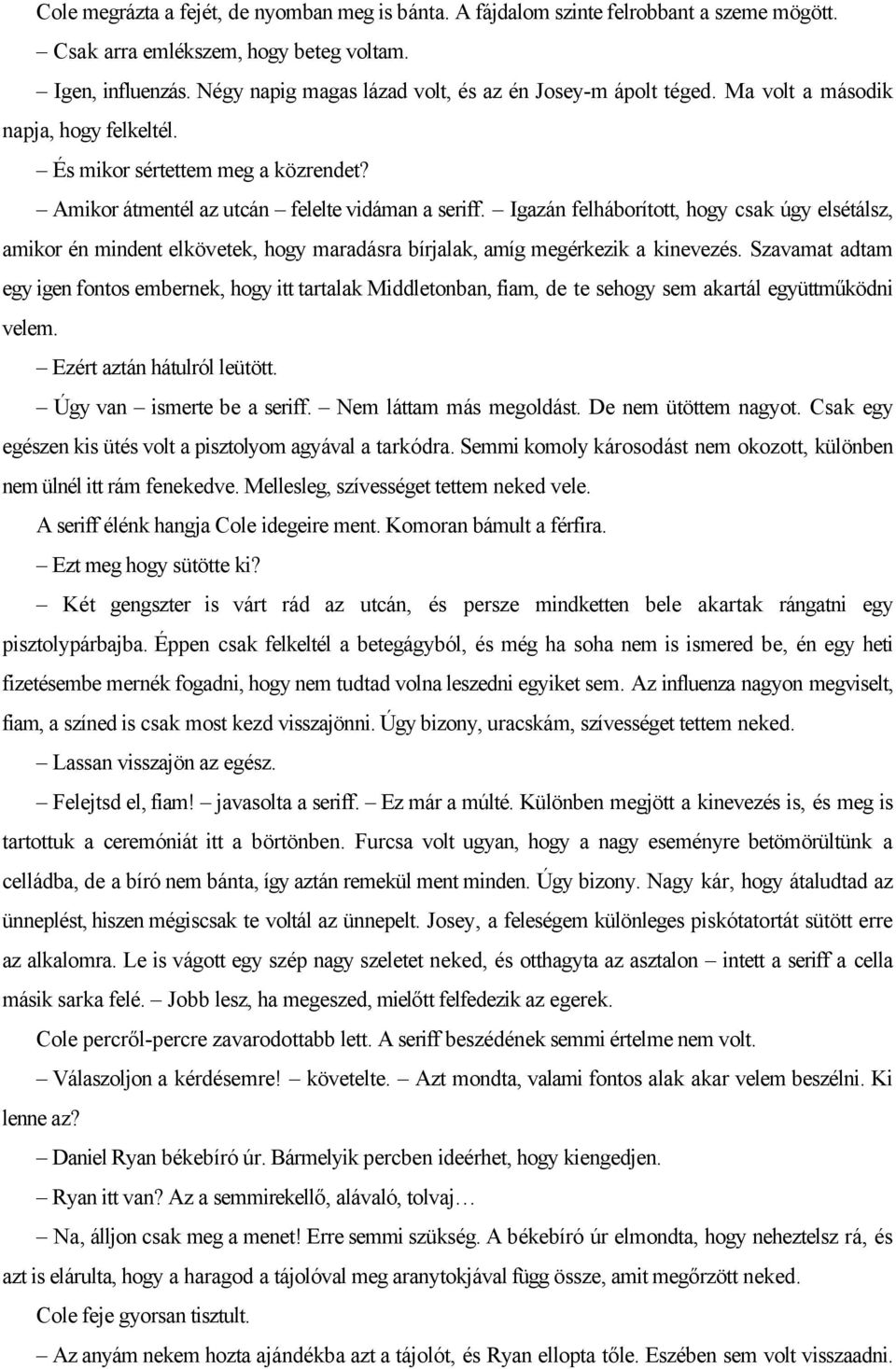 Igazán felháborított, hogy csak úgy elsétálsz, amikor én mindent elkövetek, hogy maradásra bírjalak, amíg megérkezik a kinevezés.