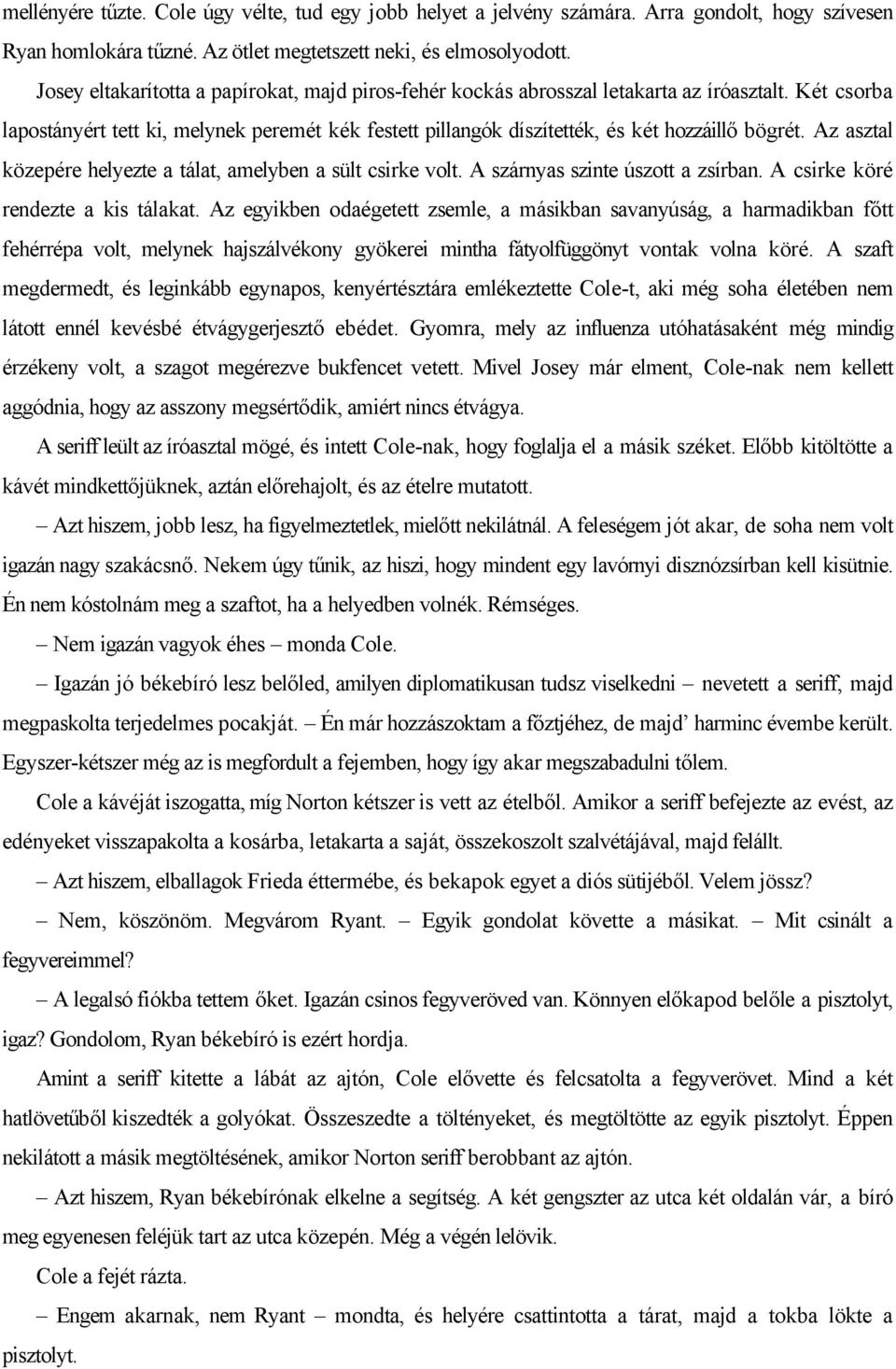 Az asztal közepére helyezte a tálat, amelyben a sült csirke volt. A szárnyas szinte úszott a zsírban. A csirke köré rendezte a kis tálakat.