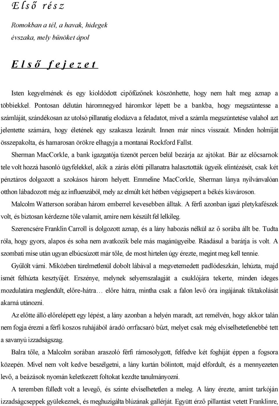 számára, hogy életének egy szakasza lezárult. Innen már nincs visszaút. Minden holmiját összepakolta, és hamarosan örökre elhagyja a montanai Rockford Fallst.