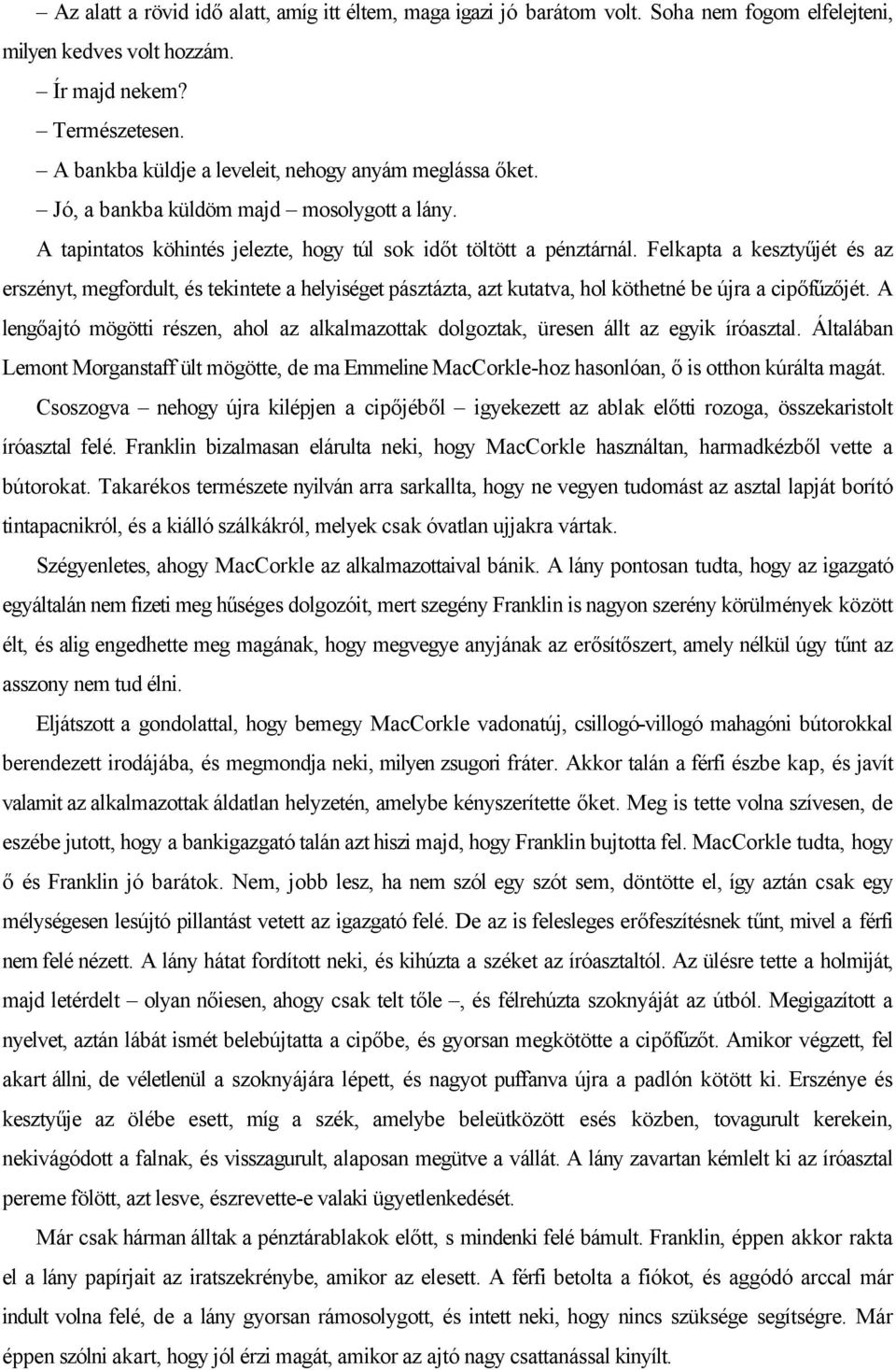 Felkapta a kesztyűjét és az erszényt, megfordult, és tekintete a helyiséget pásztázta, azt kutatva, hol köthetné be újra a cipőfűzőjét.