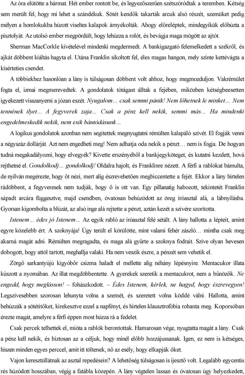 Az utolsó ember megpördült, hogy lehúzza a rolót, és bevágja maga mögött az ajtót. Sherman MacCorkle kivételével mindenki megdermedt.