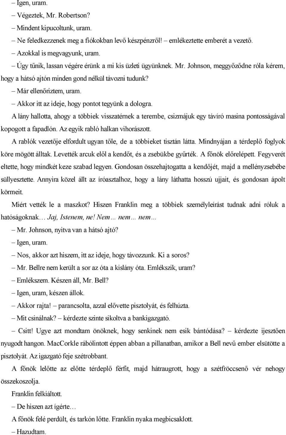 Akkor itt az ideje, hogy pontot tegyünk a dologra. A lány hallotta, ahogy a többiek visszatérnek a terembe, csizmájuk egy távíró masina pontosságával kopogott a fapadlón.