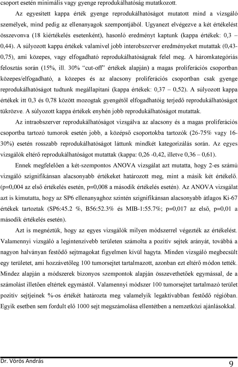 A súlyozott kappa értékek valamivel jobb interobszerver eredményeket mutattak (0,43-0,75), ami közepes, vagy elfogadható reprodukálhatóságnak felel meg. A háromkategóriás felosztás során (15%, ill.