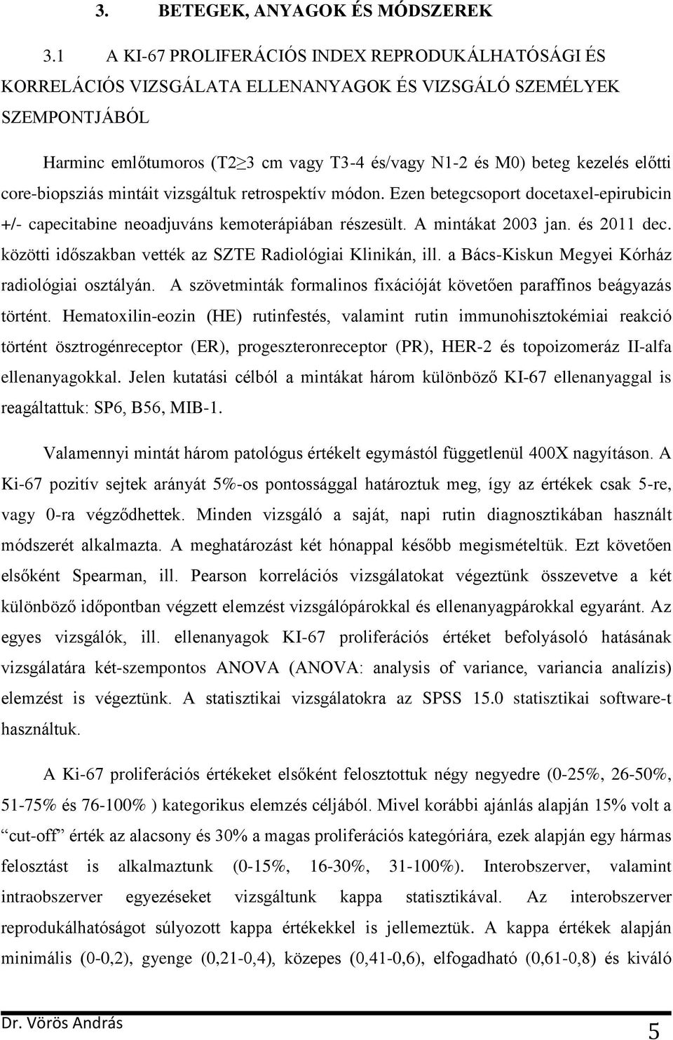 előtti core-biopsziás mintáit vizsgáltuk retrospektív módon. Ezen betegcsoport docetaxel-epirubicin +/- capecitabine neoadjuváns kemoterápiában részesült. A mintákat 2003 jan. és 2011 dec.