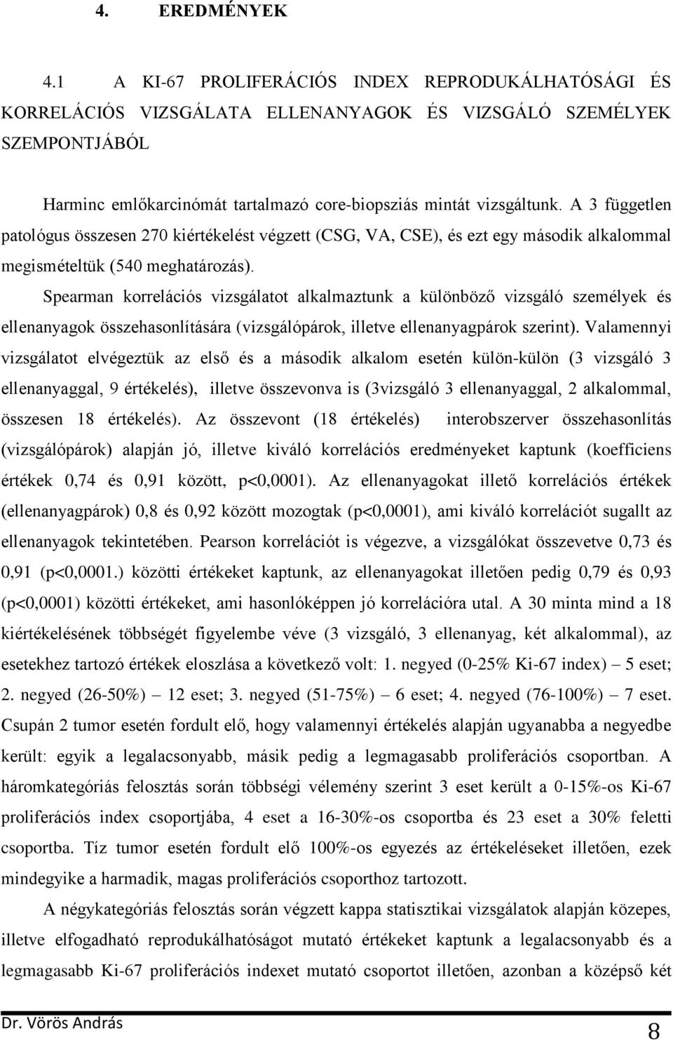 A 3 független patológus összesen 270 kiértékelést végzett (CSG, VA, CSE), és ezt egy második alkalommal megismételtük (540 meghatározás).