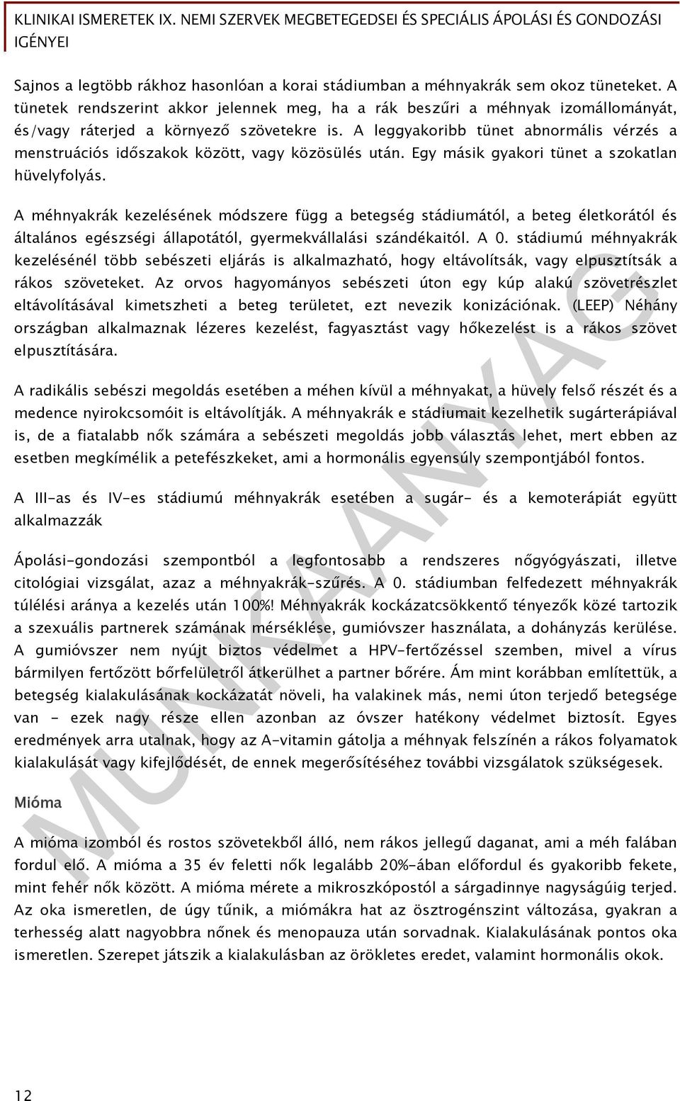 A leggyakoribb tünet abnormális vérzés a menstruációs időszakok között, vagy közösülés után. Egy másik gyakori tünet a szokatlan hüvelyfolyás.