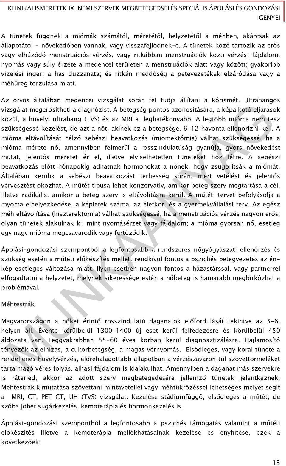 gyakoribb vizelési inger; a has duzzanata; és ritkán meddőség a petevezetékek elzáródása vagy a méhüreg torzulása miatt. Az orvos általában medencei vizsgálat során fel tudja állítani a kórismét.