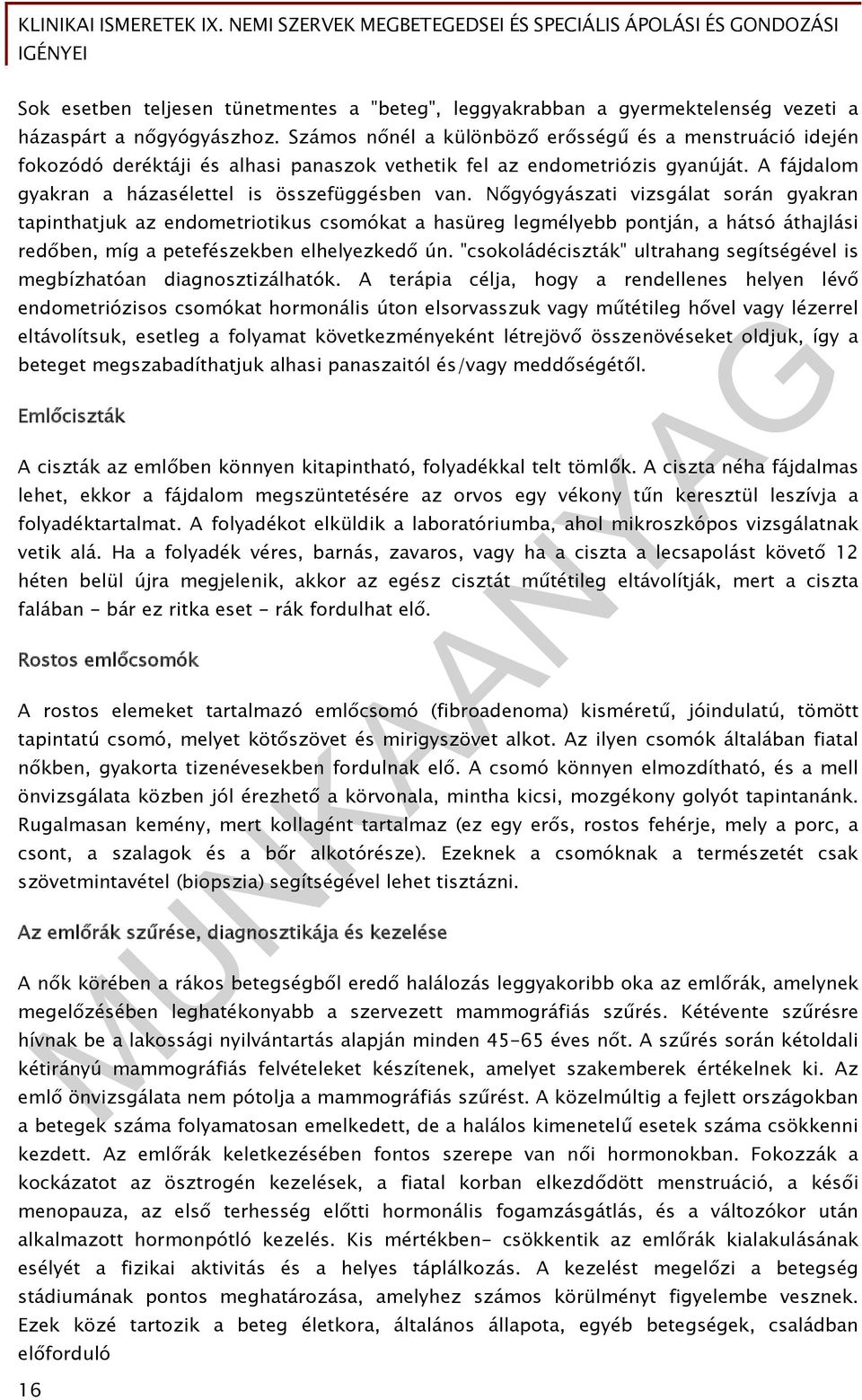 Nőgyógyászati vizsgálat során gyakran tapinthatjuk az endometriotikus csomókat a hasüreg legmélyebb pontján, a hátsó áthajlási redőben, míg a petefészekben elhelyezkedő ún.