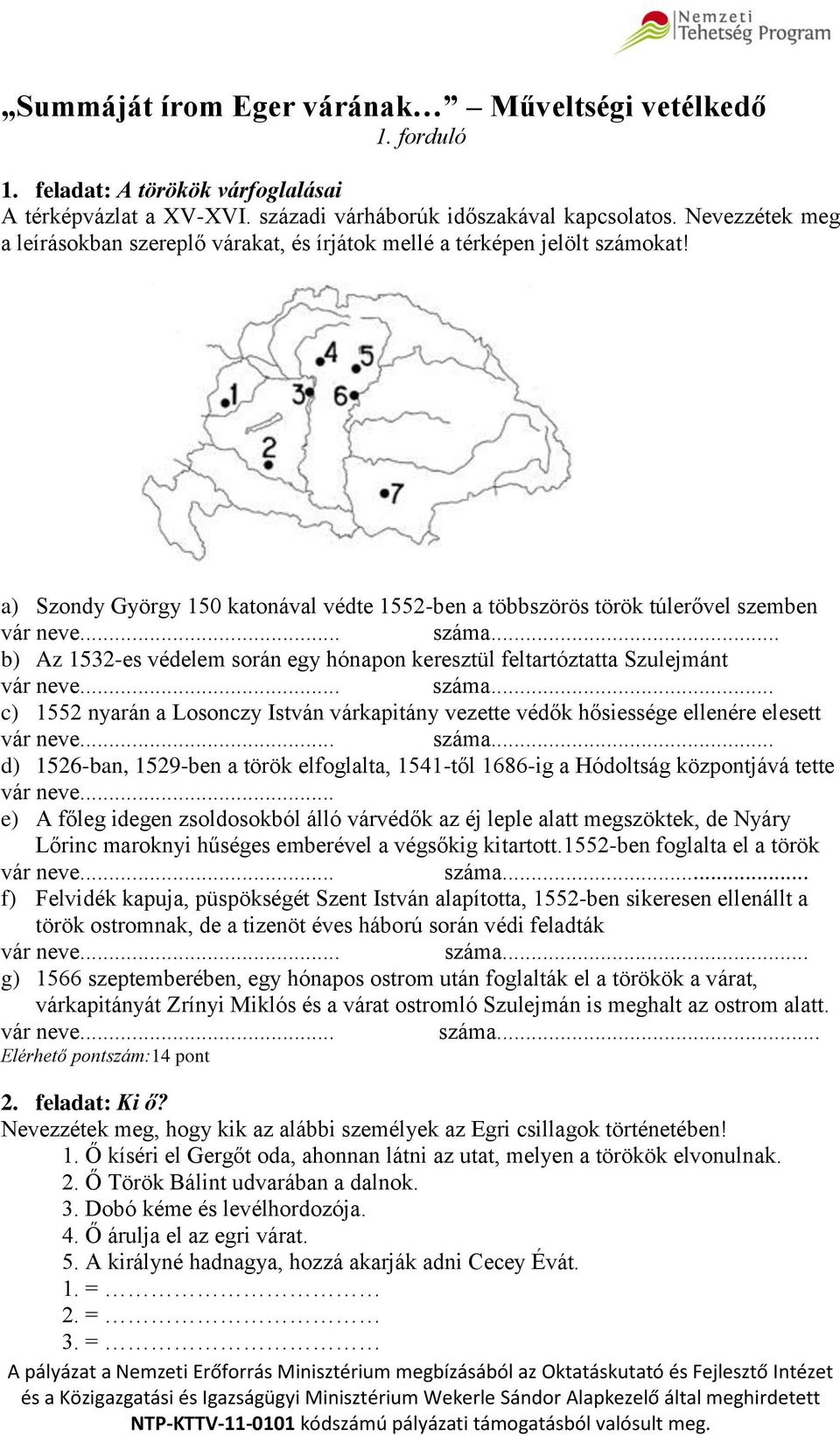 .. b) Az 1532-es védelem során egy hónapon keresztül feltartóztatta Szulejmánt vár neve... száma... c) 1552 nyarán a Losonczy István várkapitány vezette védők hősiessége ellenére elesett vár neve.