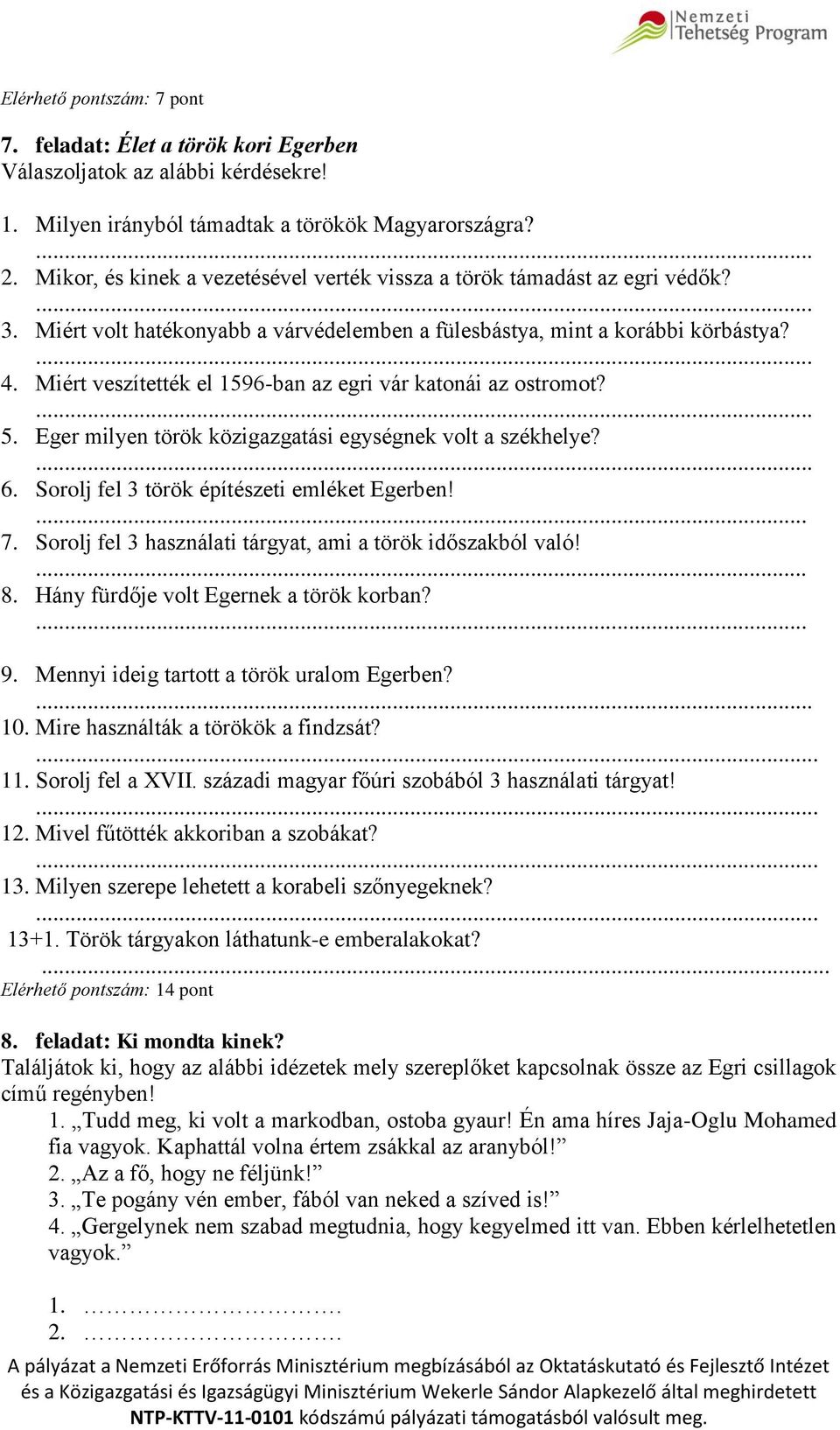 Miért veszítették el 1596-ban az egri vár katonái az ostromot? 5. Eger milyen török közigazgatási egységnek volt a székhelye? 6. Sorolj fel 3 török építészeti emléket Egerben!... 7.