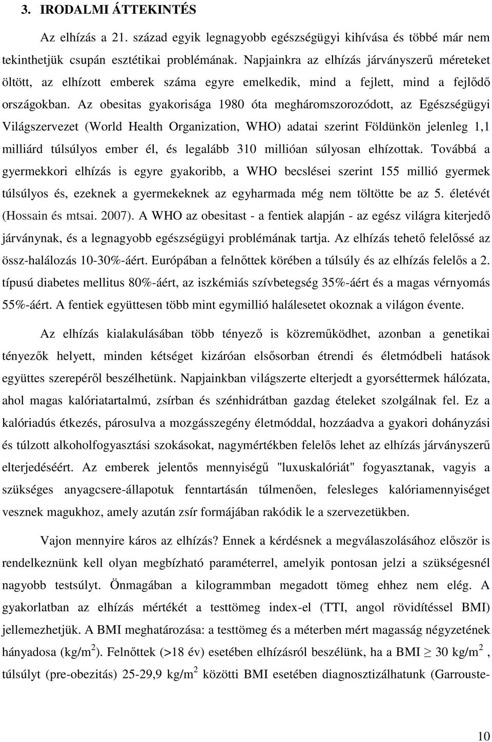 Az obesitas gyakorisága 1980 óta megháromszorozódott, az Egészségügyi Világszervezet (World Health Organization, WHO) adatai szerint Földünkön jelenleg 1,1 milliárd túlsúlyos ember él, és legalább