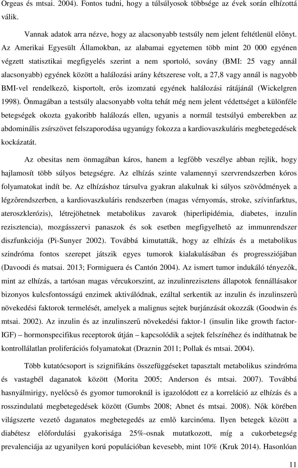 halálozási arány kétszerese volt, a 27,8 vagy annál is nagyobb BMI-vel rendelkező, kisportolt, erős izomzatú egyének halálozási rátájánál (Wickelgren 1998).