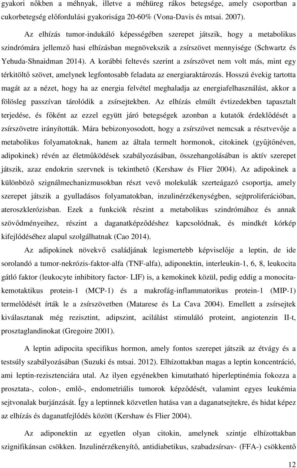 A korábbi feltevés szerint a zsírszövet nem volt más, mint egy térkitöltő szövet, amelynek legfontosabb feladata az energiaraktározás.