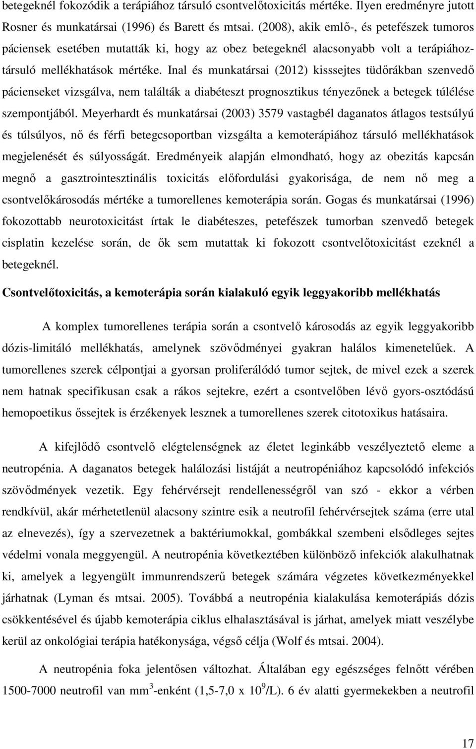 Inal és munkatársai (2012) kisssejtes tüdőrákban szenvedő pácienseket vizsgálva, nem találták a diabéteszt prognosztikus tényezőnek a betegek túlélése szempontjából.