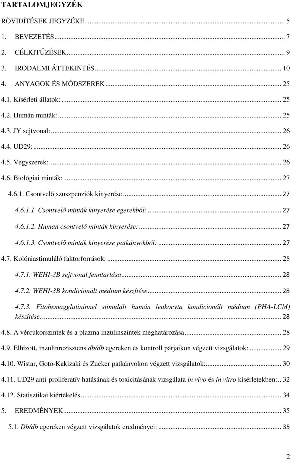 .. 27 4.6.1.3. Csontvelő minták kinyerése patkányokból:... 27 4.7. Kolóniastimuláló faktorforrások:... 28 4.7.1. WEHI-3B sejtvonal fenntartása... 28 4.7.2. WEHI-3B kondicionált médium készítése... 28 4.7.3. Fitohemagglutininnel stimulált humán leukocyta kondicionált médium (PHA-LCM) készítése:.