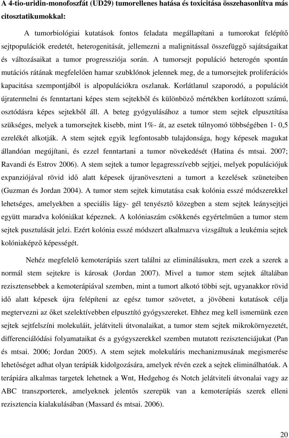 A tumorsejt populáció heterogén spontán mutációs rátának megfelelően hamar szubklónok jelennek meg, de a tumorsejtek proliferációs kapacitása szempontjából is alpopulációkra oszlanak.