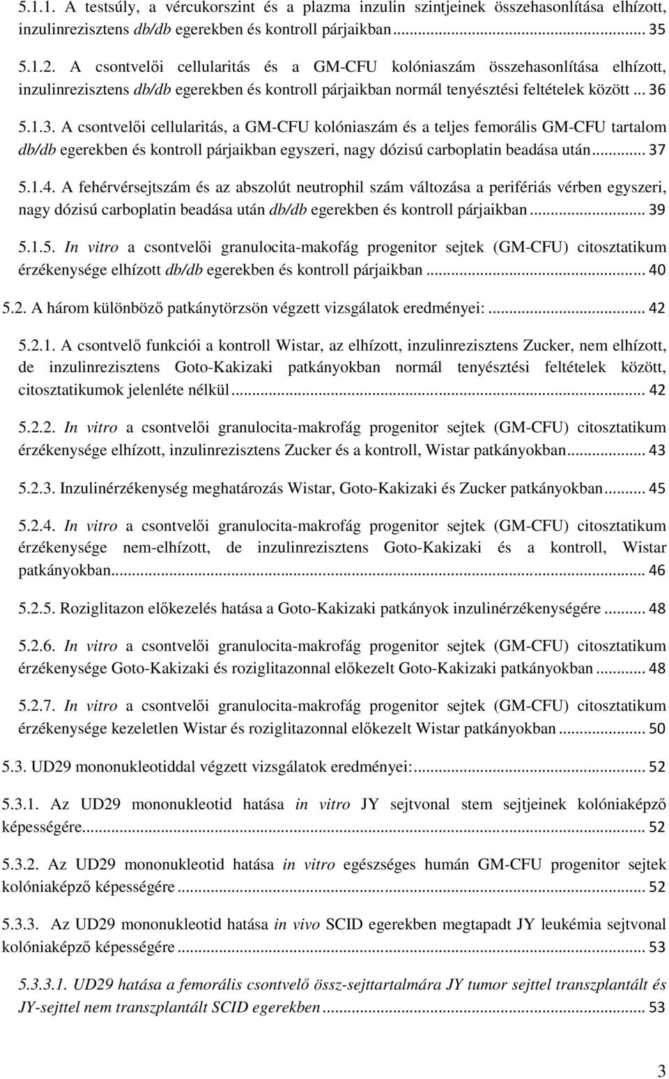 5.1.3. A csontvelői cellularitás, a GM-CFU kolóniaszám és a teljes femorális GM-CFU tartalom db/db egerekben és kontroll párjaikban egyszeri, nagy dózisú carboplatin beadása után... 37 5.1.4.