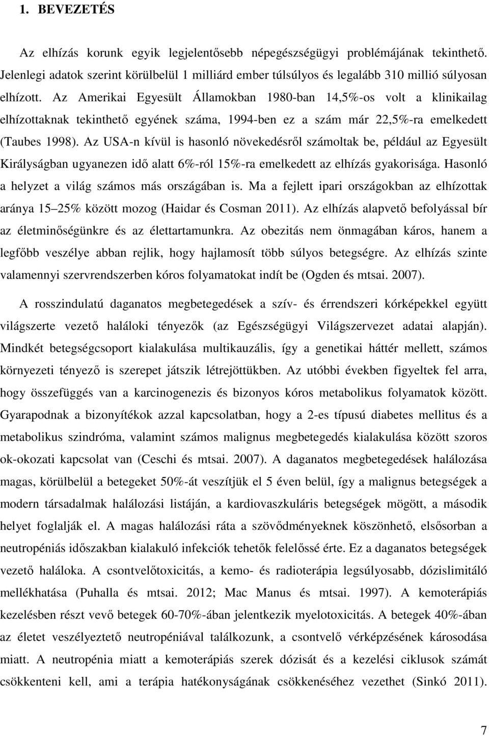 Az USA-n kívül is hasonló növekedésről számoltak be, például az Egyesült Királyságban ugyanezen idő alatt 6%-ról 15%-ra emelkedett az elhízás gyakorisága.