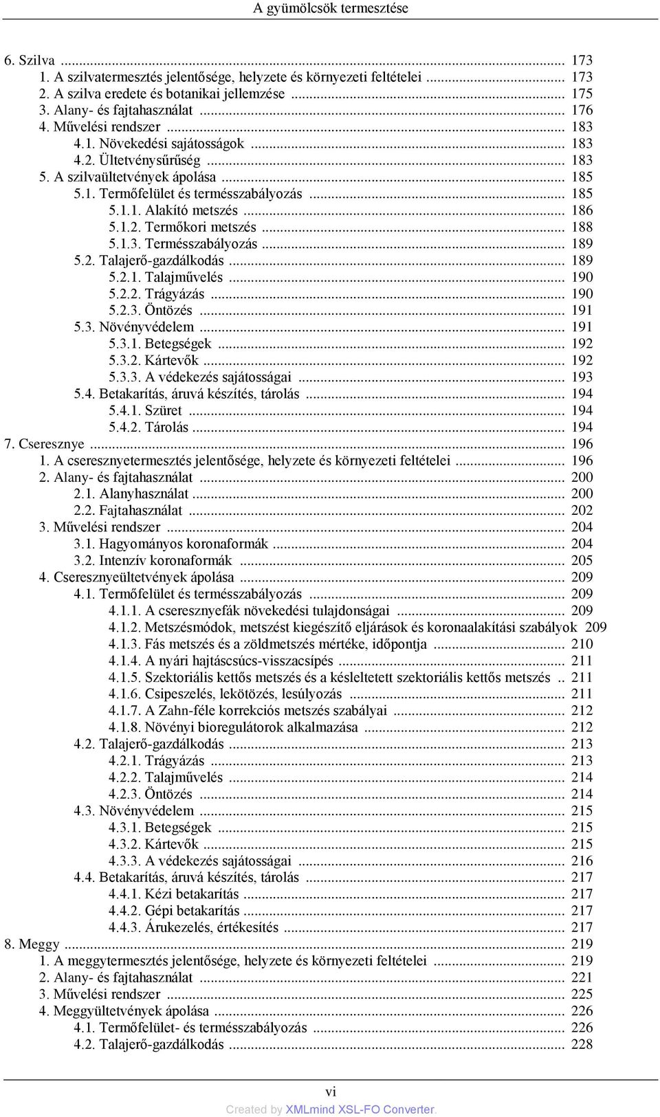 .. 186 5.1.2. Termőkori metszés... 188 5.1.3. Termésszabályozás... 189 5.2. Talajerő-gazdálkodás... 189 5.2.1. Talajművelés... 190 5.2.2. Trágyázás... 190 5.2.3. Öntözés... 191 5.3. Növényvédelem.